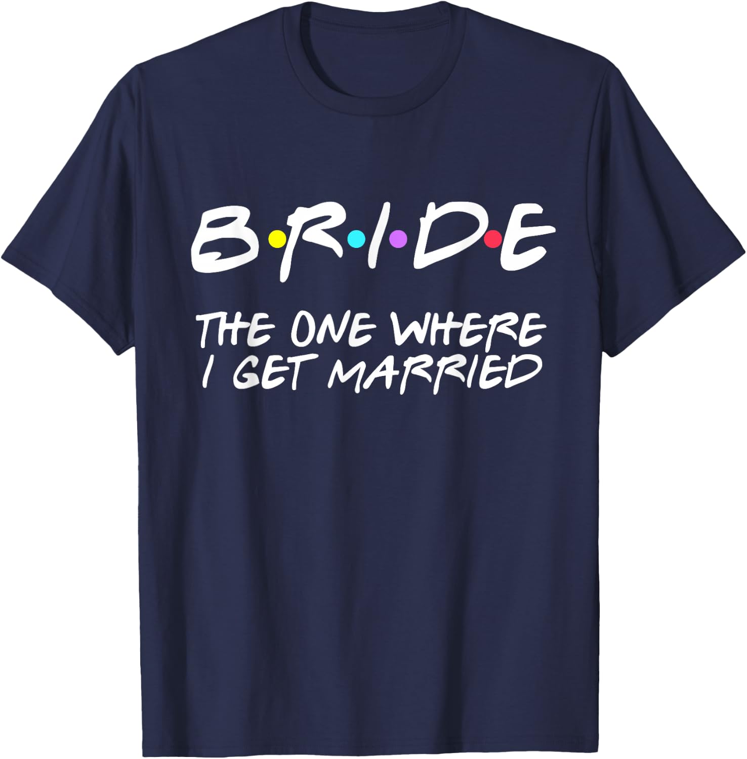 Bride The One Where I Get Married T-Shirt - T-Shirt | Navy