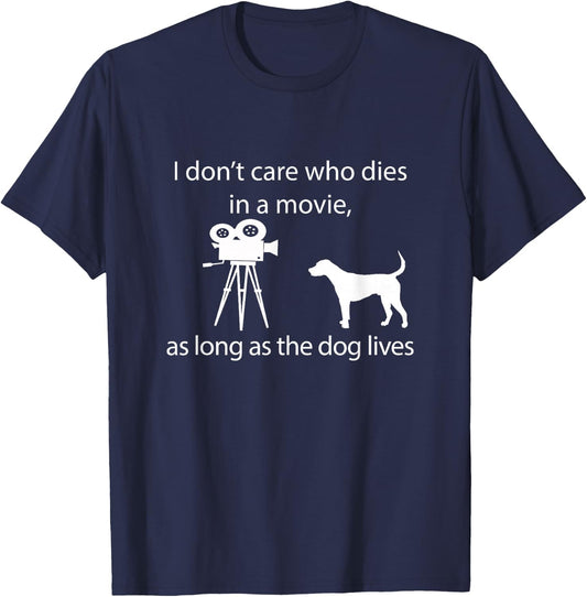 I Don't Care Who Dies In A Movie As Long As Dog Lives Shirt T-Shirt - T-Shirt | Navy