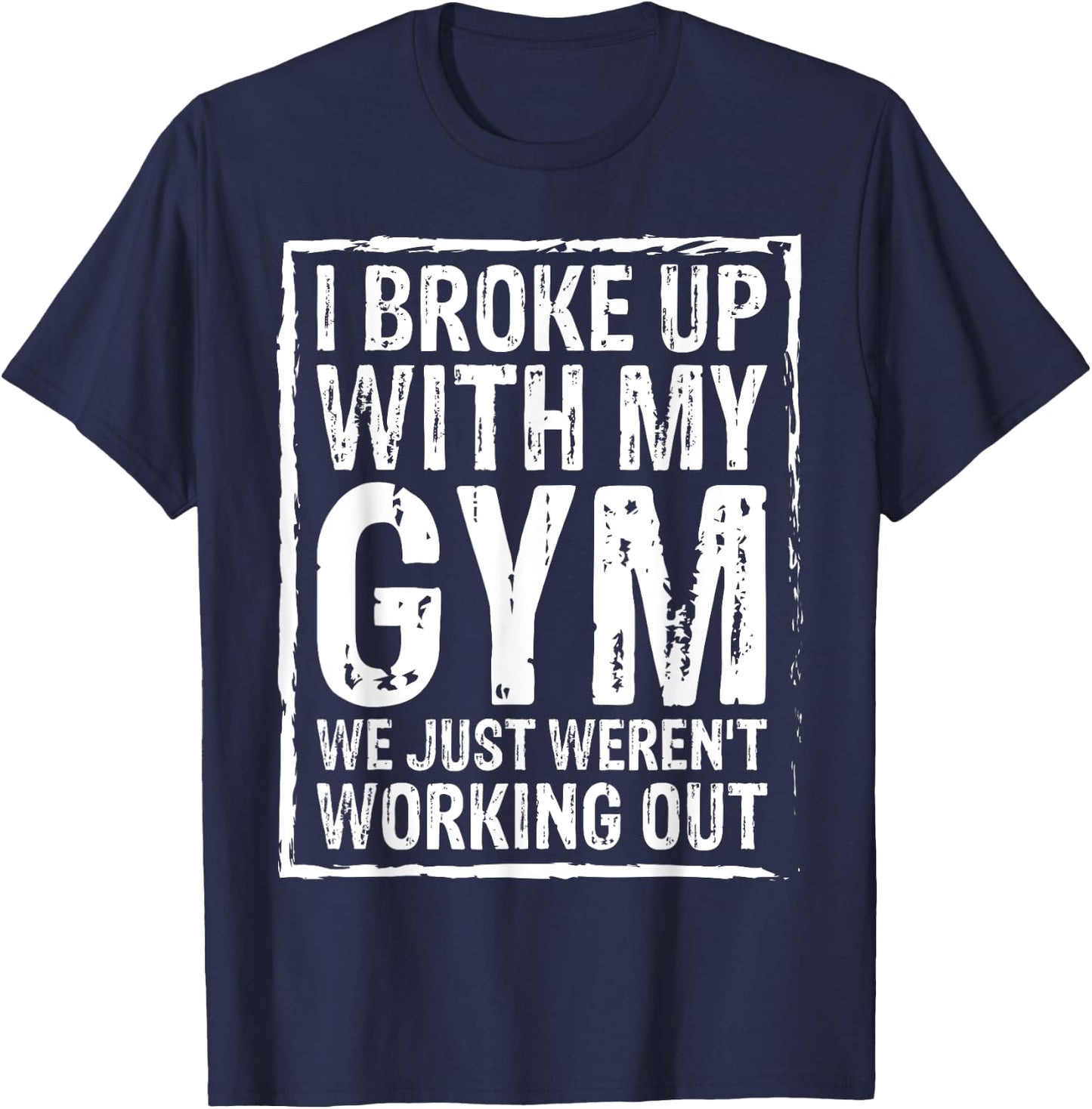 I Broke Up With My Gym We Just Weren't Working Out Funny T-Shirt - T-Shirt | Navy