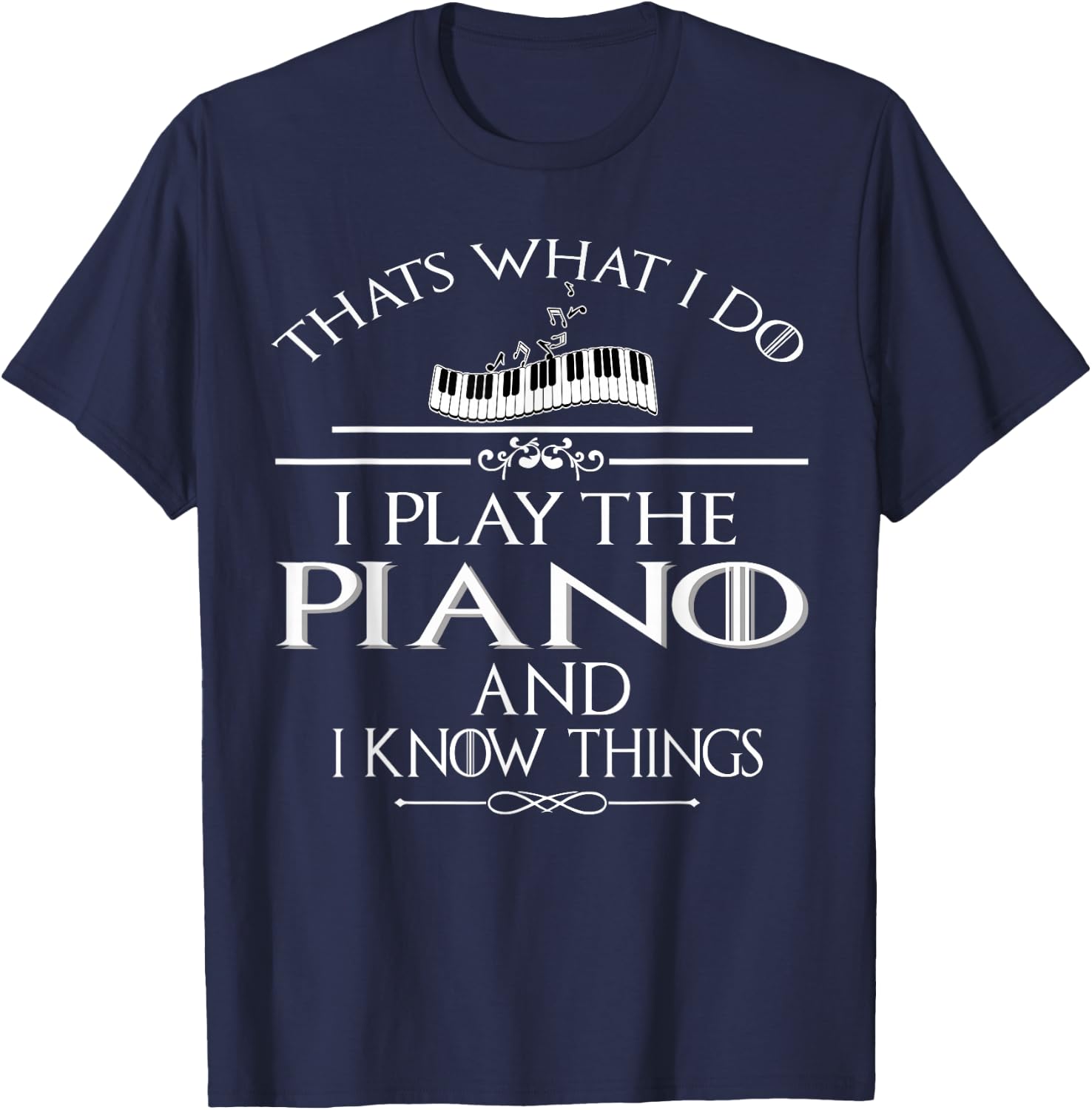 Thats what I do I play the Piano and I know things T-Shirt - T-Shirt | Navy