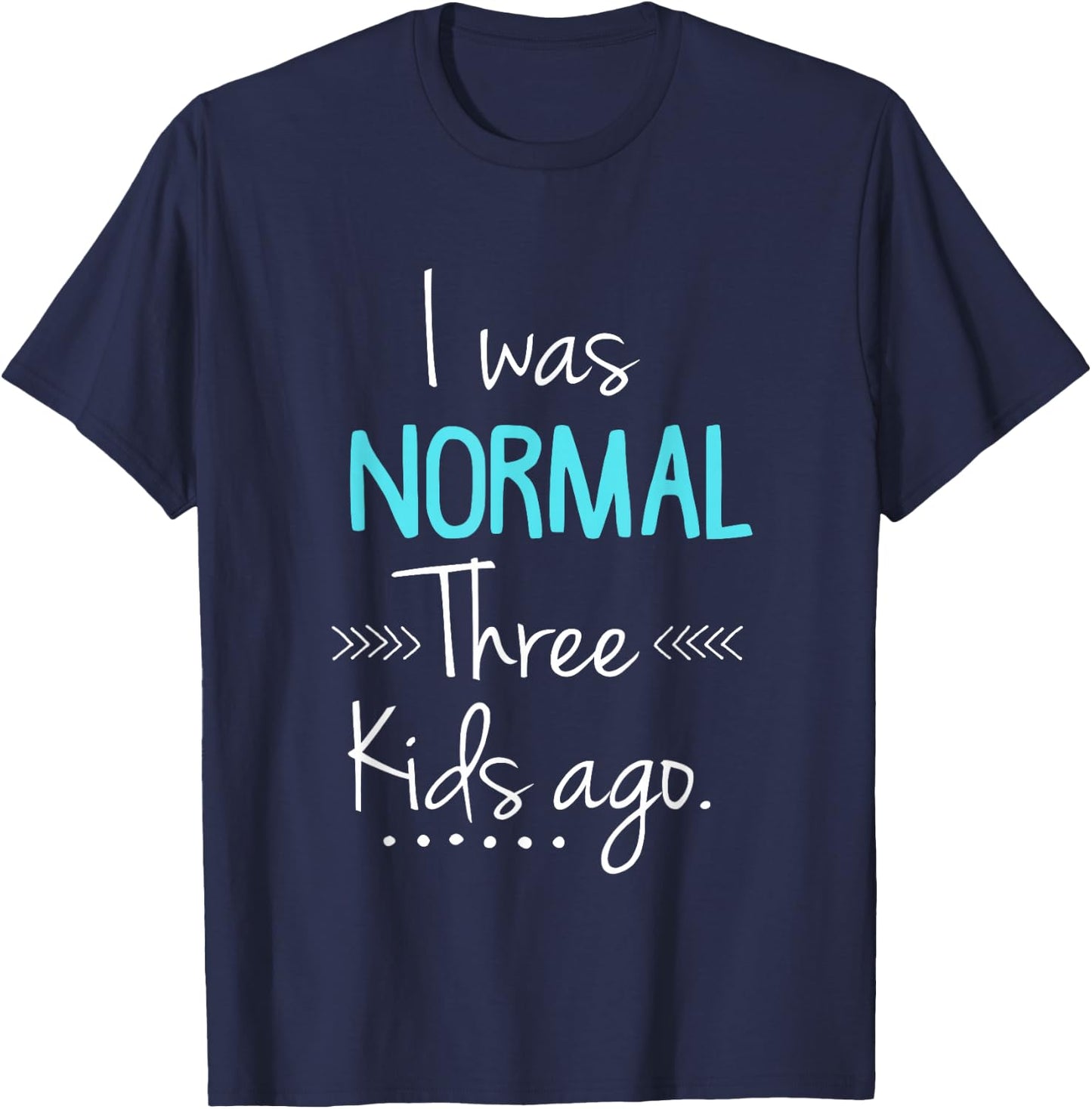 I was Normal Three Kids Ago Funny New Mom Gift T-Shirt - T-Shirt | Navy