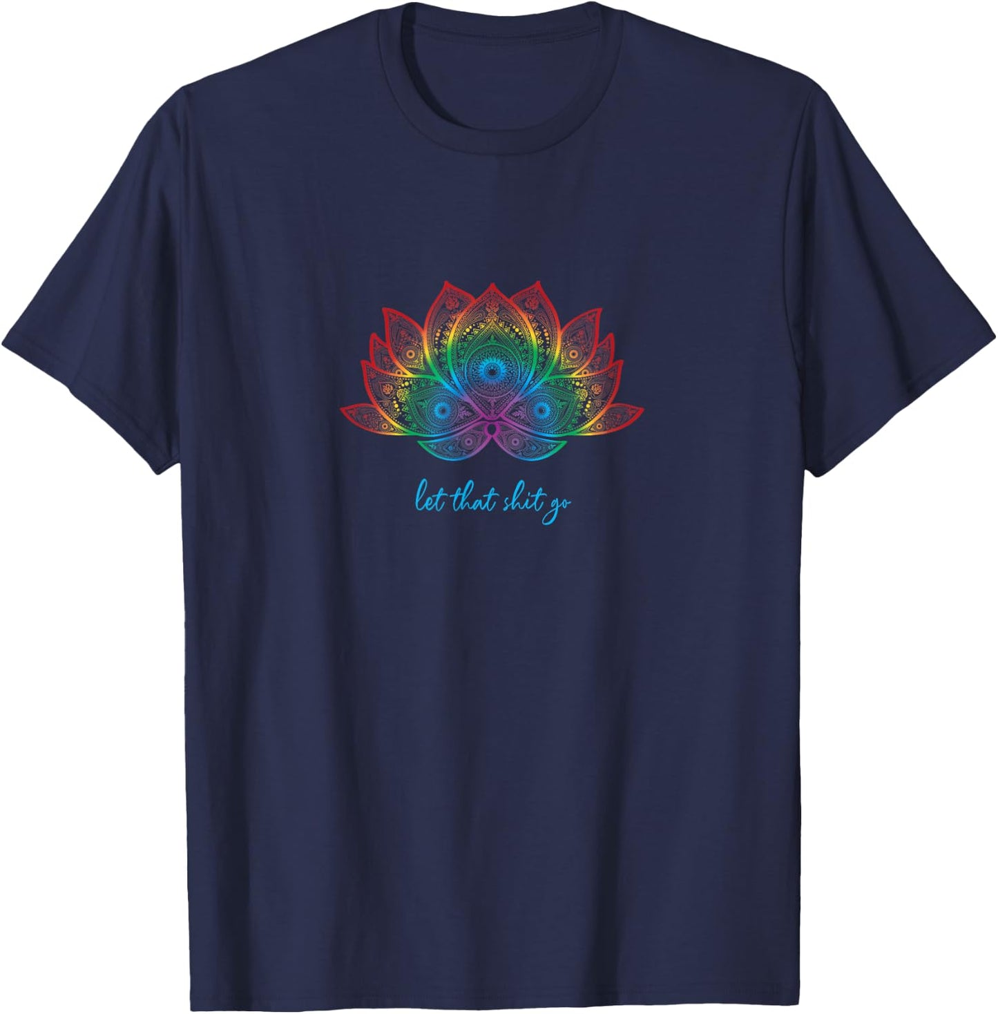 Funny Yoga Lover Bohemian Rainbow Lotus Let That Shit Go T-Shirt - T-Shirt | Navy