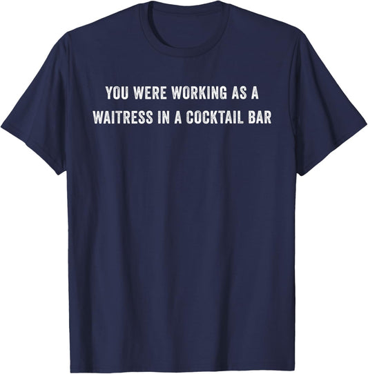 You Were Working As A Waitress In A Cocktail Bar T-Shirt - T-Shirt | Navy