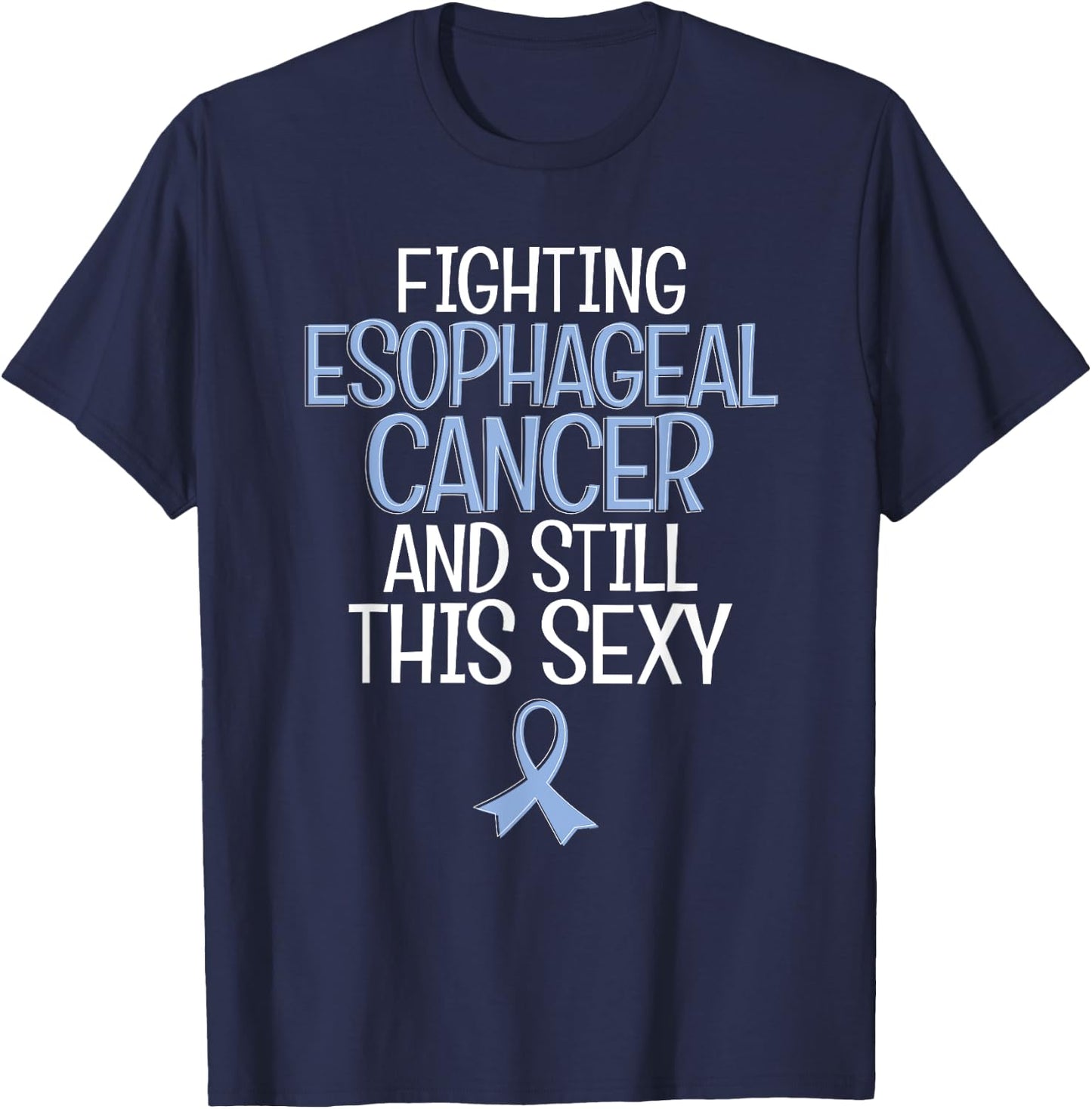 Funny Fighting Esophageal Cancer and Still This Sexy Quote T-Shirt - T-Shirt | Navy