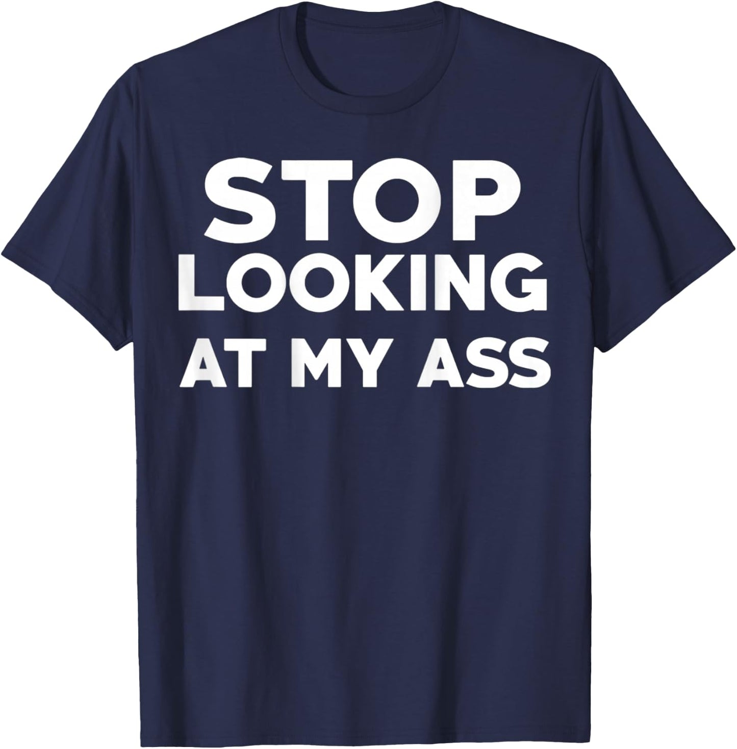 Stop Looking at My Ass T-Shirt - T-Shirt | Navy