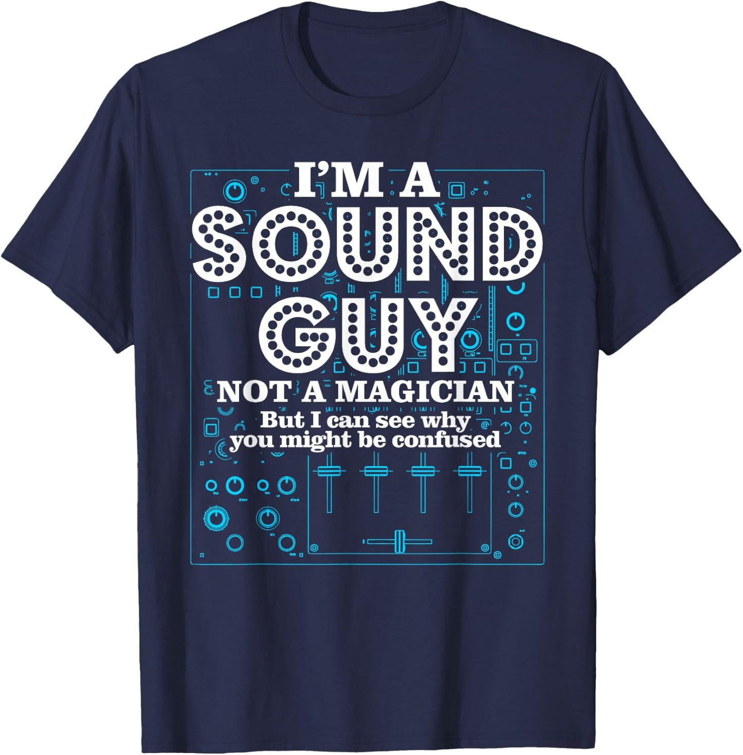 I'm a Sound Guy Not a Magician Sound Engineer T-Shirt - T-Shirt | Navy