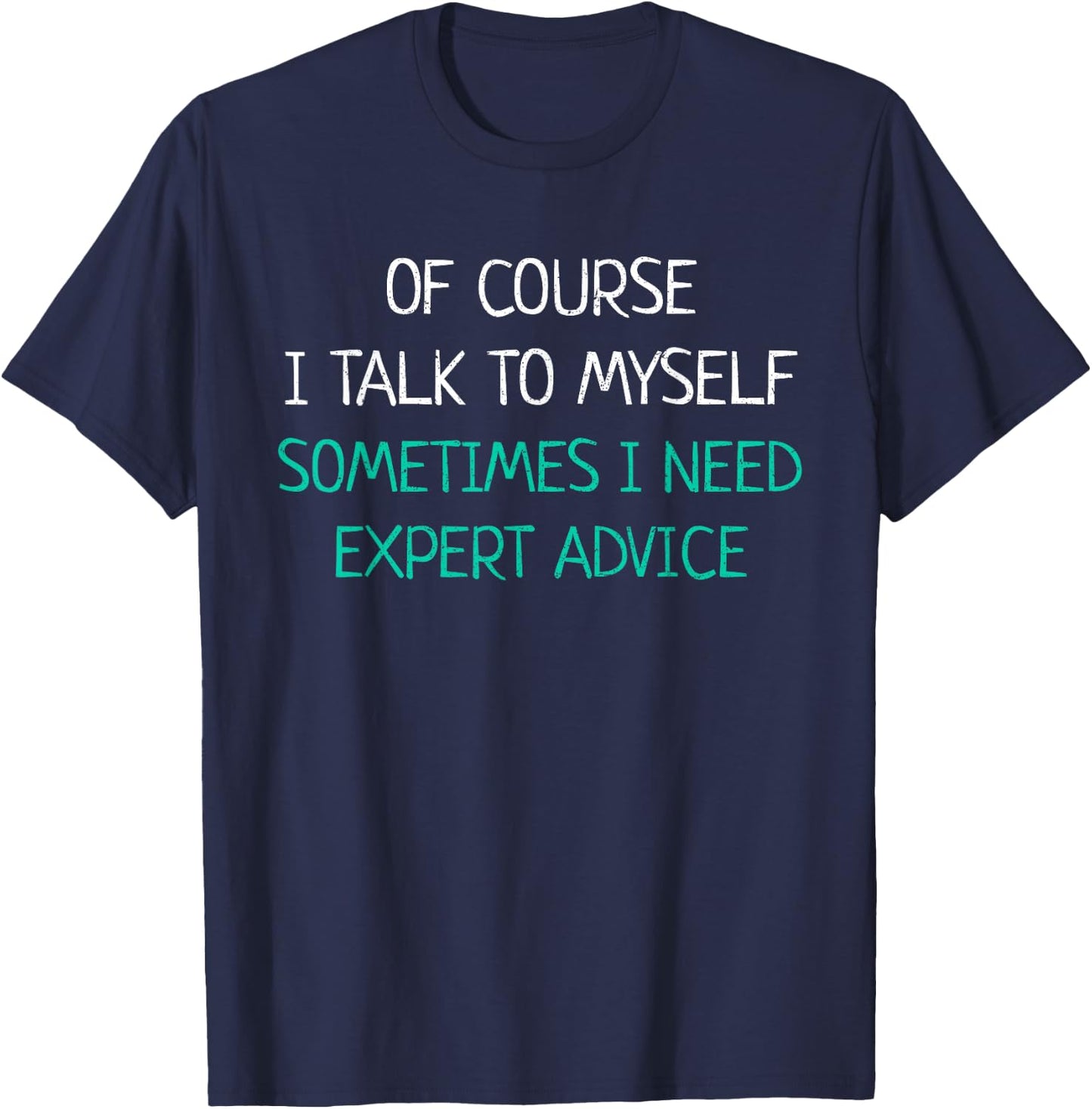 Of Course I Talk To Myself Sometimes I Need Expert Advice T-Shirt - T-Shirt | Navy