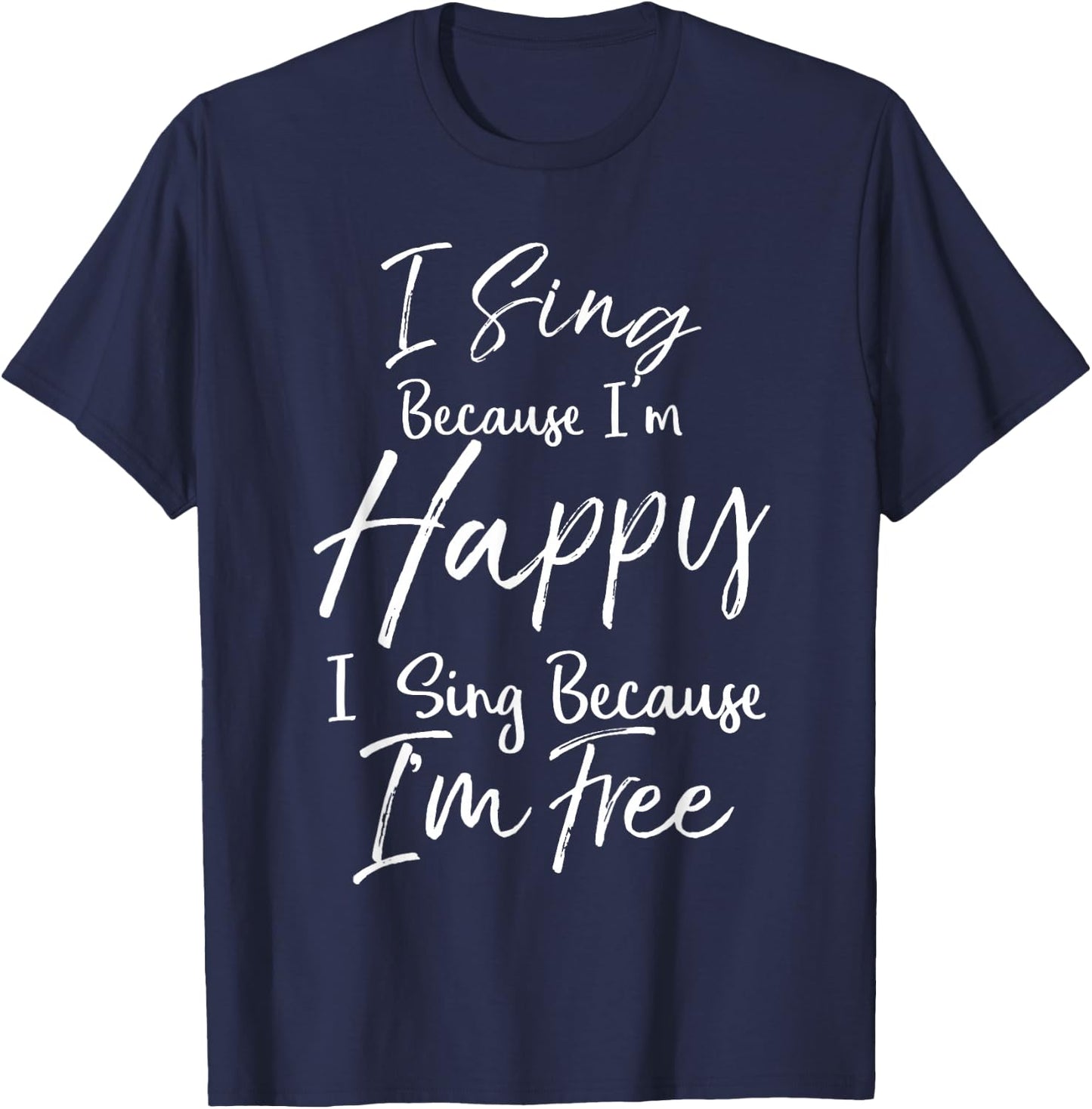 Hymn Quote I Sign Because I'm Happy I Sing Because I'm Free T-Shirt - T-Shirt | Navy