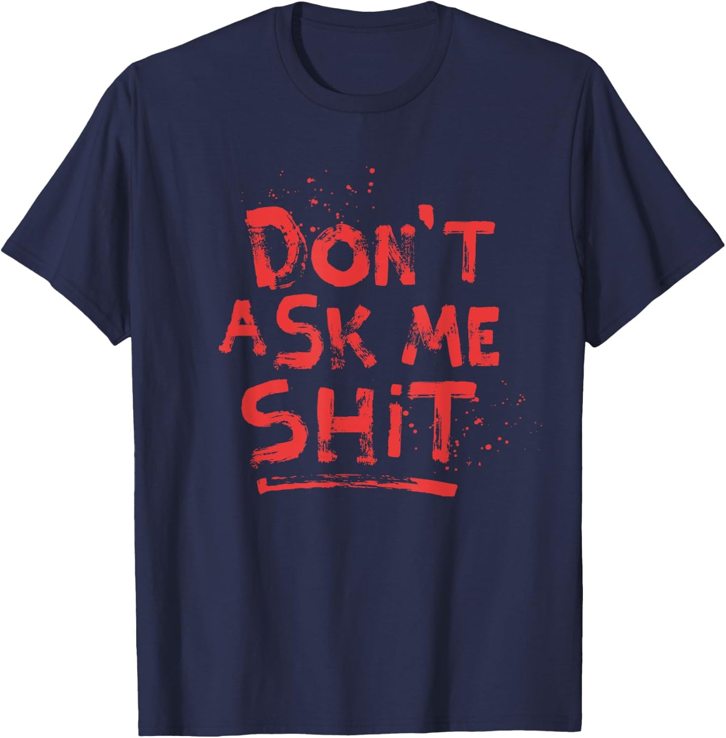 Don't Ask Me Shit Grumpy Shirts Rude Message Blood Splatter T-Shirt - T-Shirt | Navy