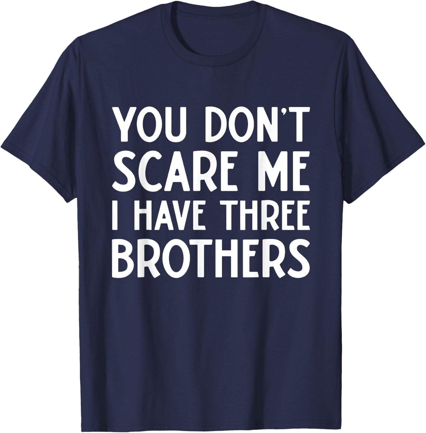 You Don't Scare Me I Have 3 Three Brothers Funny Sisters T-Shirt - T-Shirt | Navy