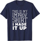 Improv Funny Acting This is My Improv Shirt I Made It Up T-Shirt - T-Shirt | Navy