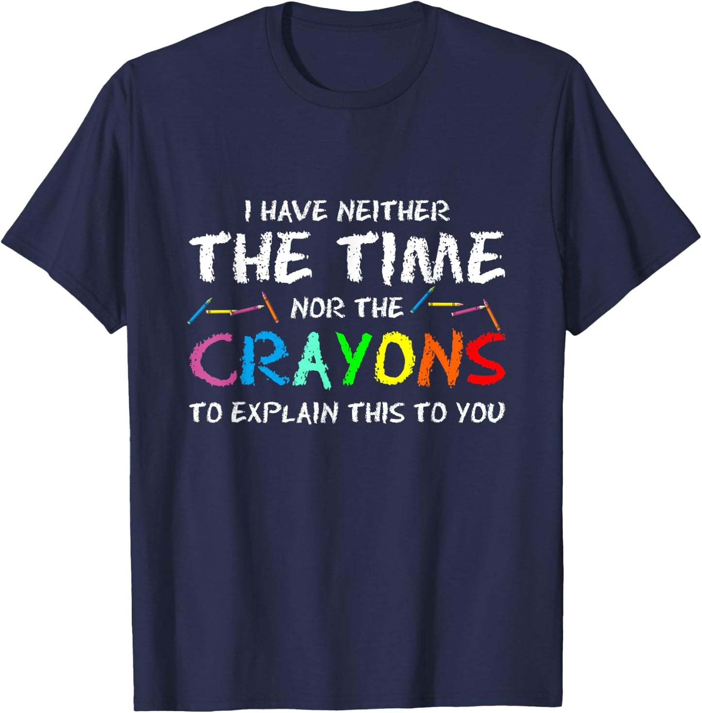 PeeKay Apparel - School I Don't Have Time Or Crayons To Explain This To You -Adults Humorous T-Shirt - T-Shirt | Navy