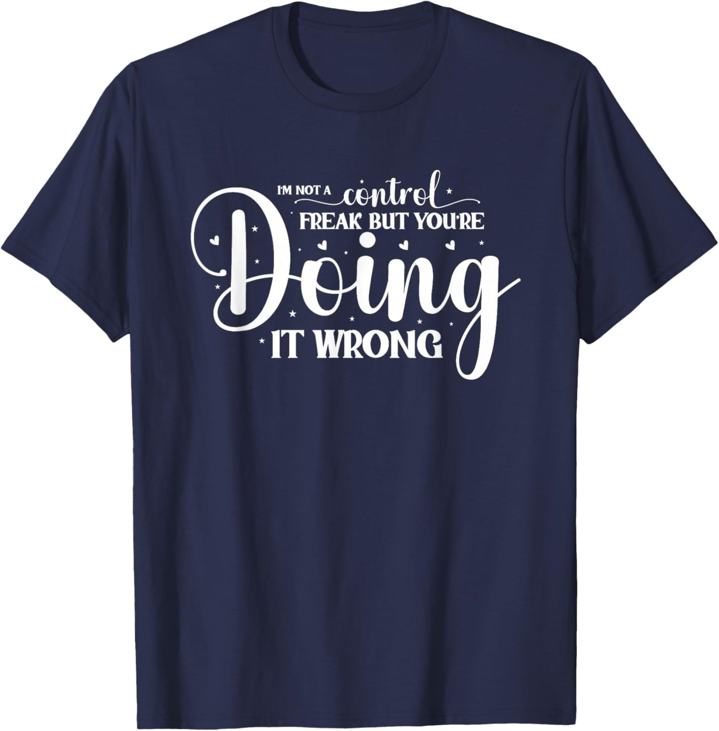 I'm Not A Control Freak But You're Doing It Wrong T-Shirt - T-Shirt | Navy