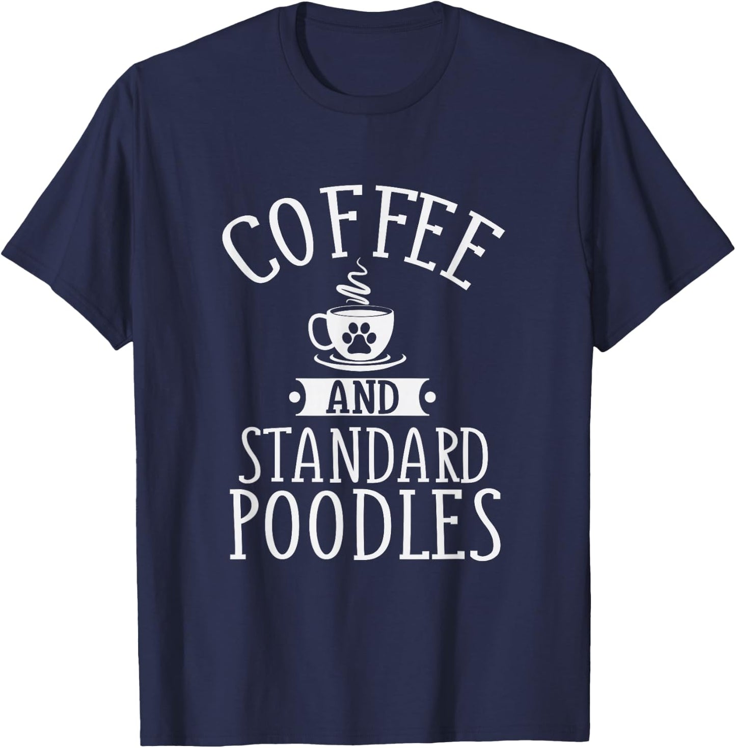 Coffee And Standard Poodles - Poodle Lover Shirt Gift T-Shirt - T-Shirt | Navy