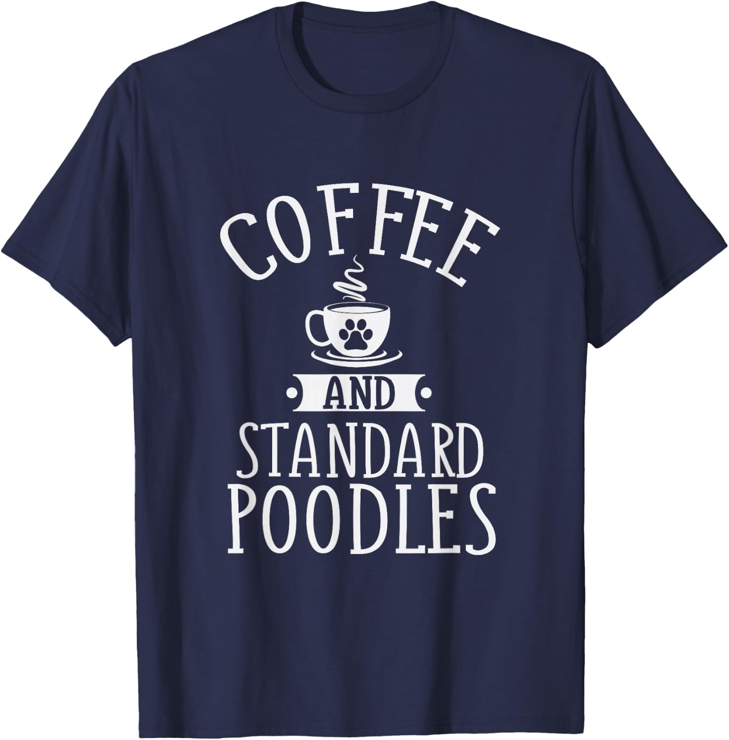 Coffee And Standard Poodles - Poodle Lover Shirt Gift T-Shirt - T-Shirt | Navy
