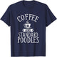 Coffee And Standard Poodles - Poodle Lover Shirt Gift T-Shirt - T-Shirt | Navy