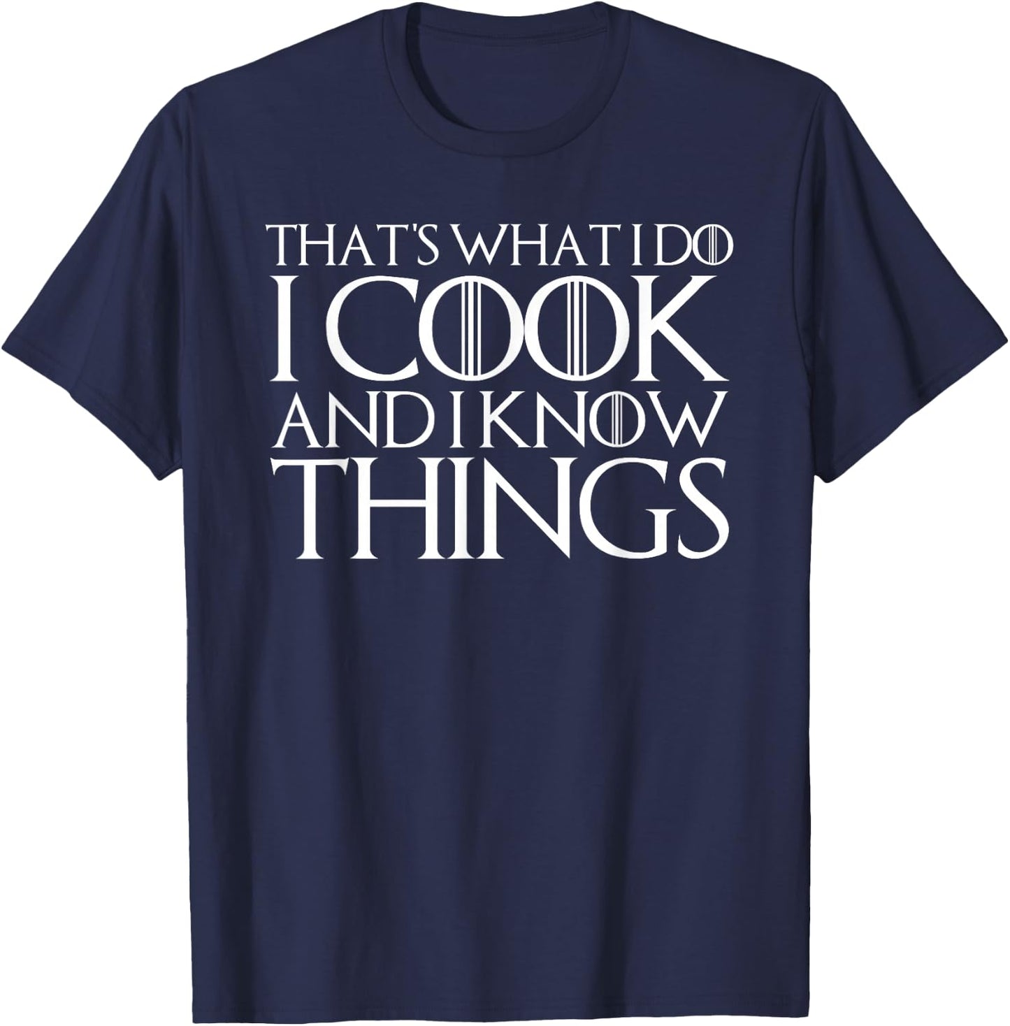 That's What I Do I Cook and I Know Things T-Shirt - T-Shirt | Navy