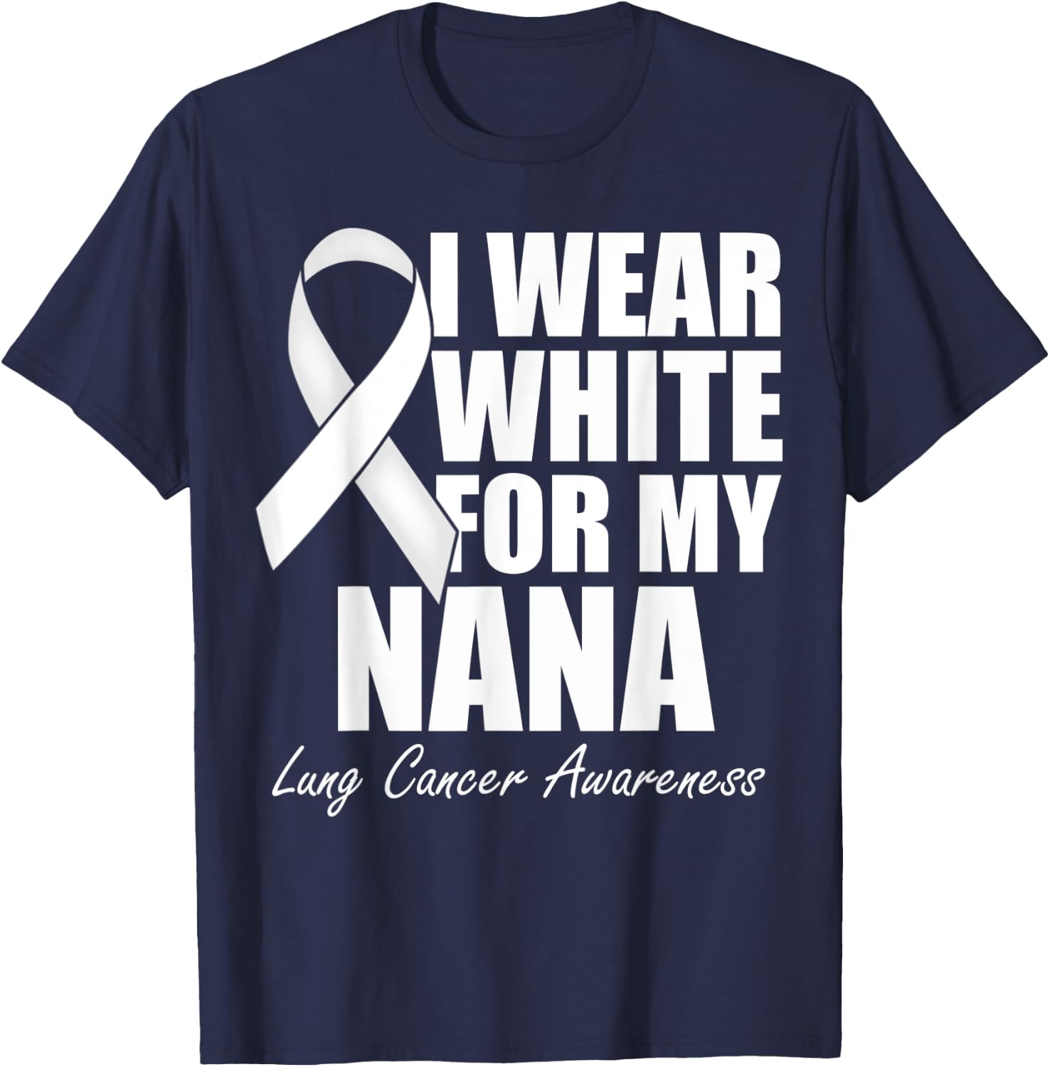 I Wear White For My Nana Lung Cancer Awareness T-Shirt - T-Shirt | Navy
