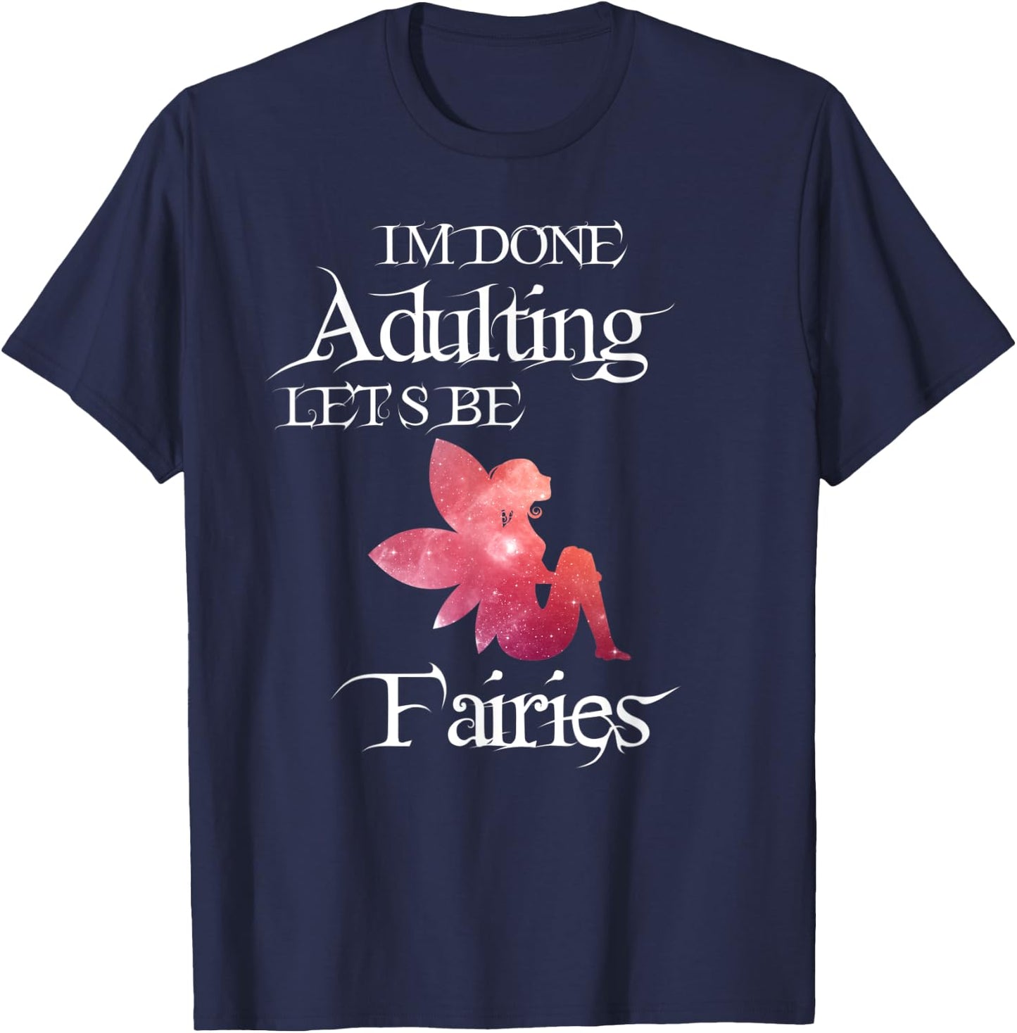 I'm Done Adulting Let's Be Fairies Magical T Shirt T-Shirt - T-Shirt | Navy