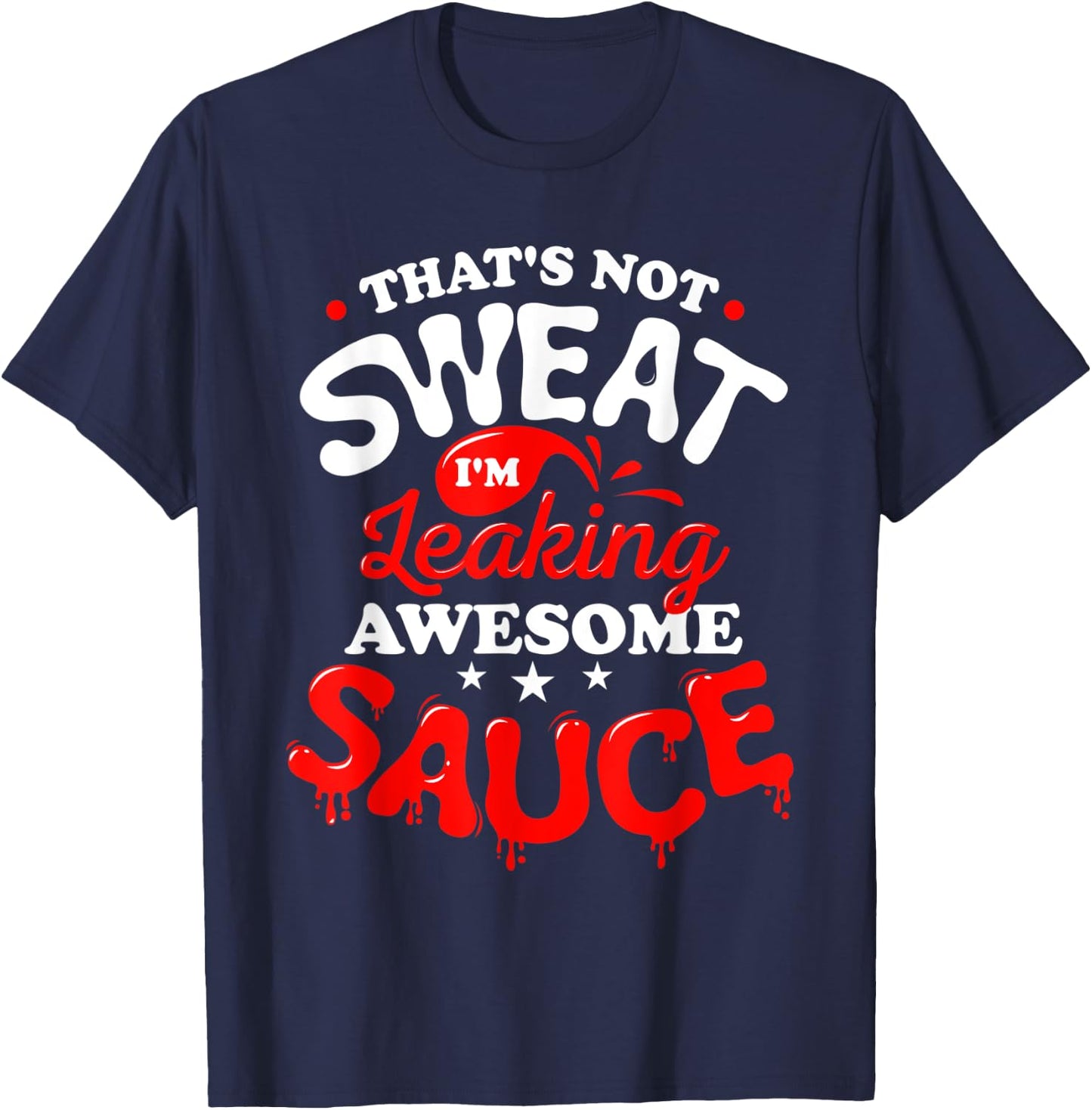 That's Not Sweat I'm Leaking Awesome Sauce Graphic T-Shirt - T-Shirt | Navy