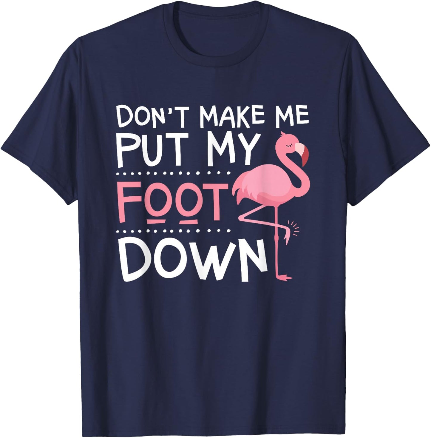 Pink Flamingo, Don't Make Me Put My Foot Down, Funny T-Shirt - T-Shirt | Navy