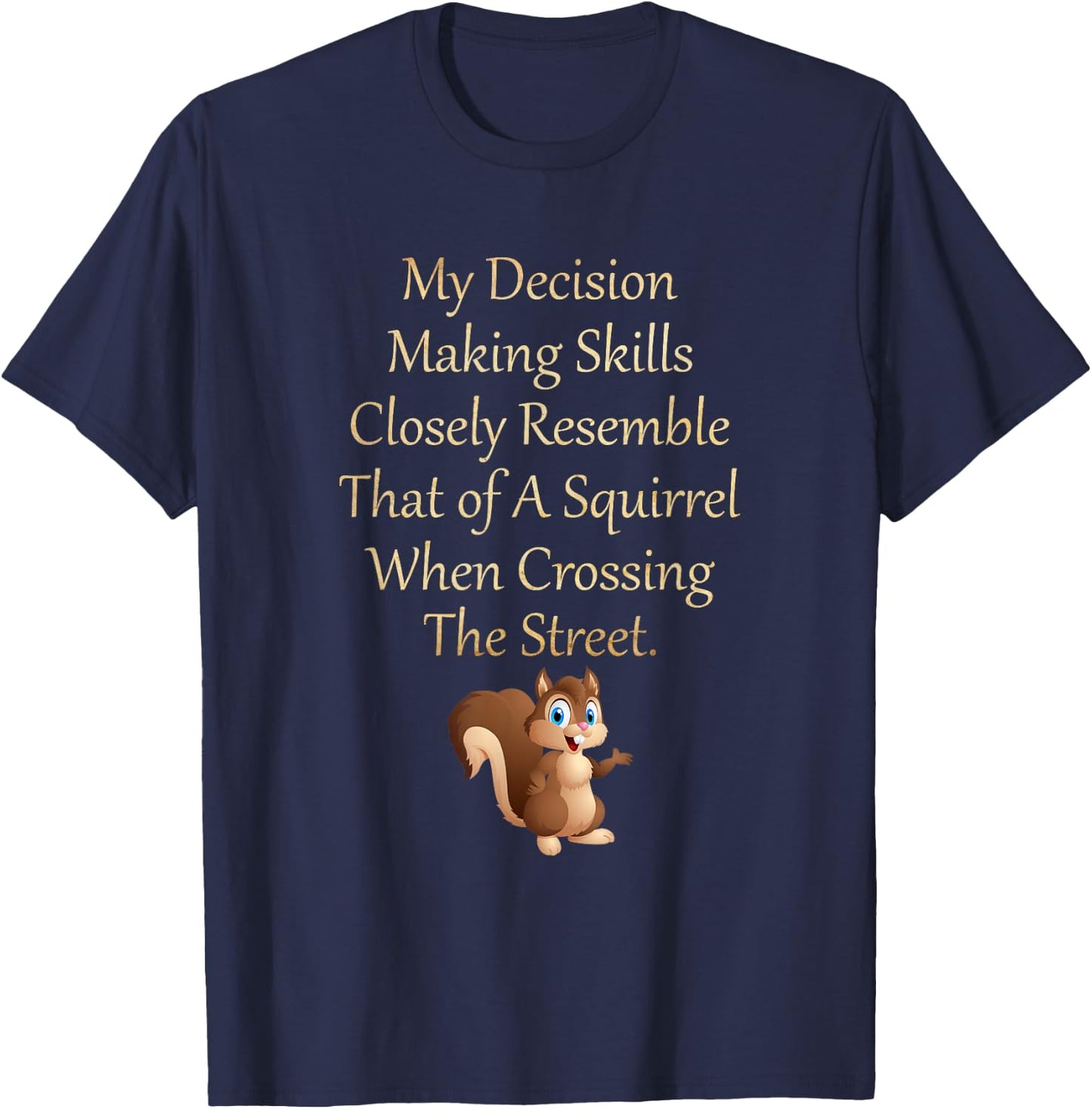 My Decision Making Skills Closely Resemble Squirrel T-Shirt - T-Shirt | Navy