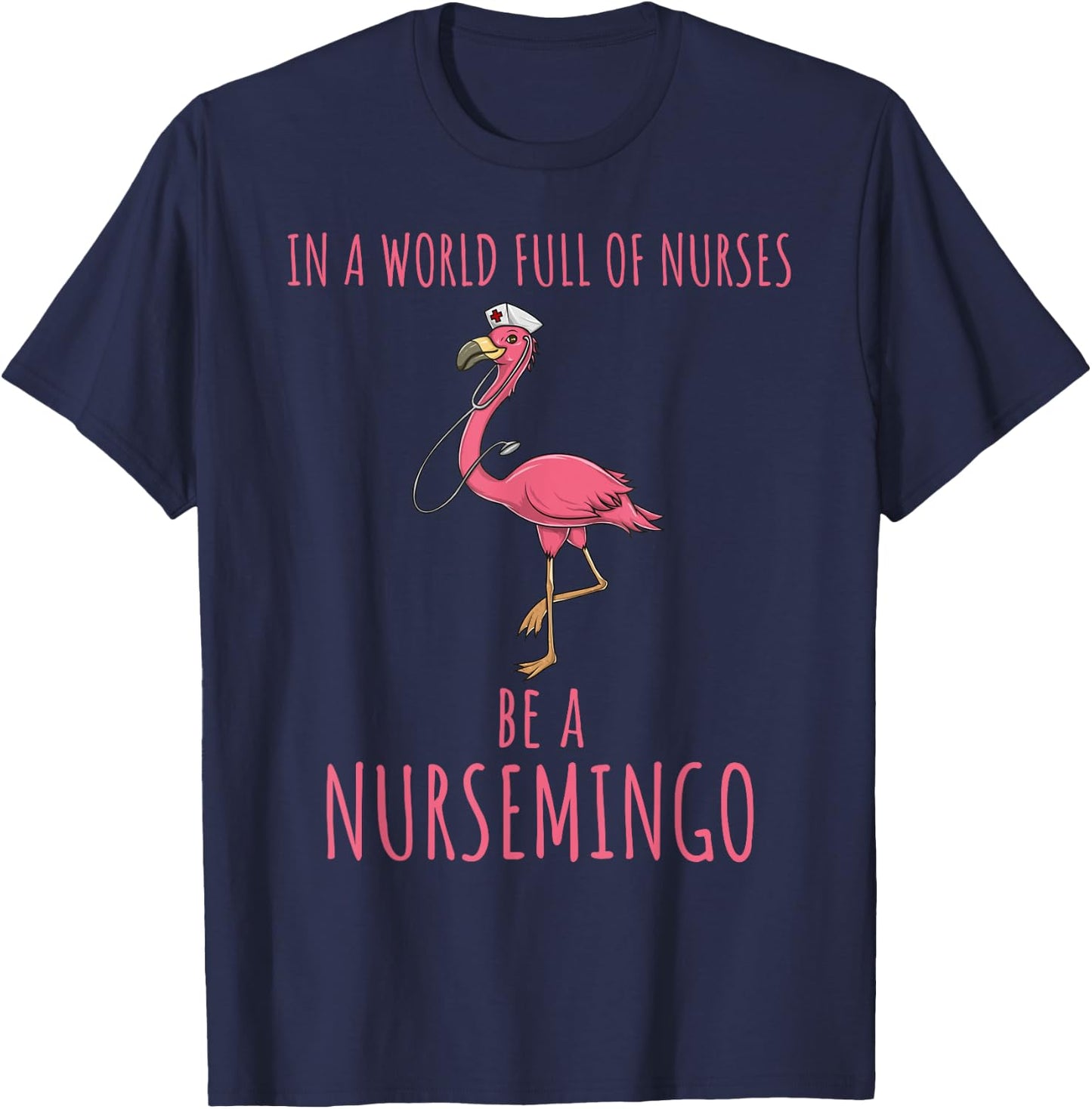In A World Full Of Nurses Be A Nursemingo Fun Flamingo T-Shirt - T-Shirt | Navy