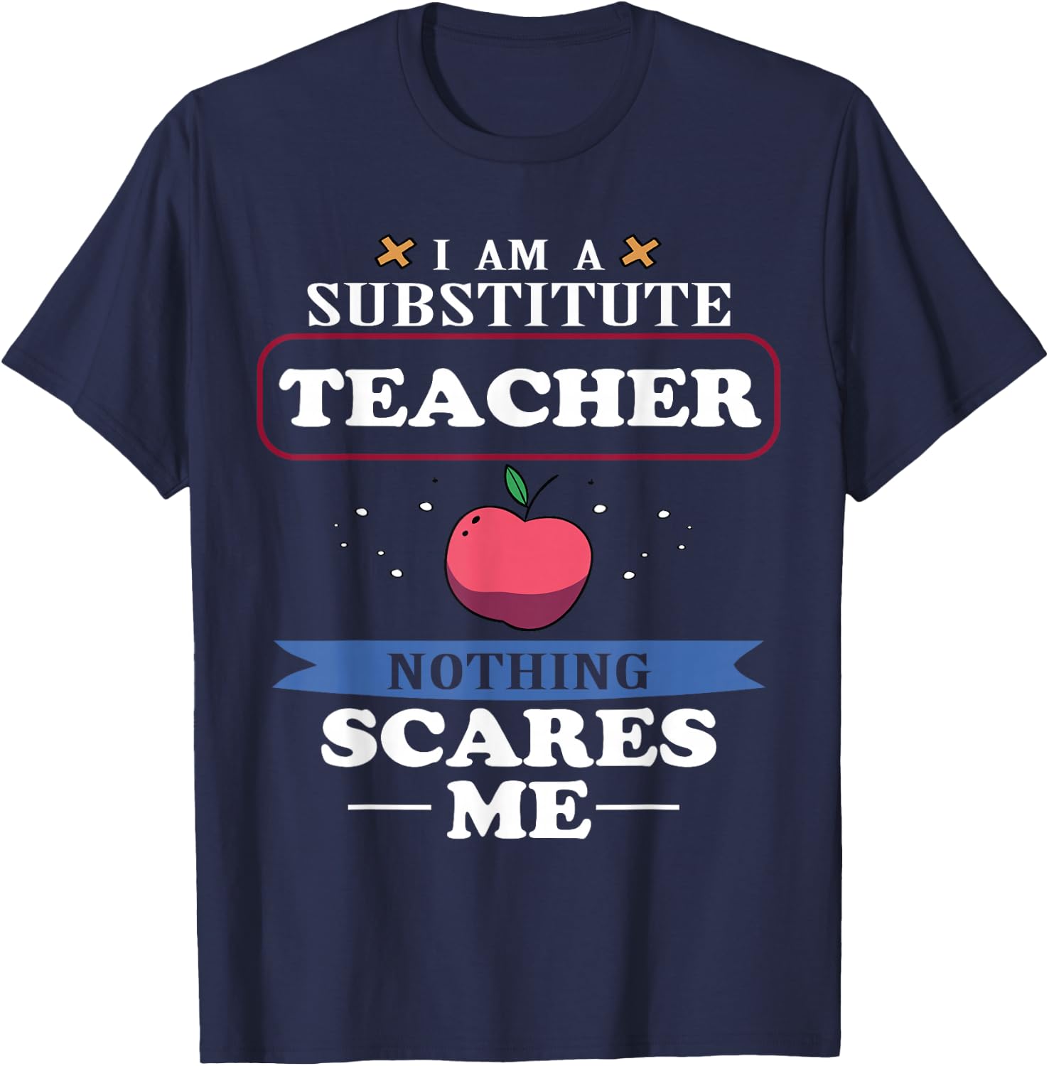 I'm A Substitute Teacher Nothing Scares Me Funny T-Shirt - T-Shirt | Navy