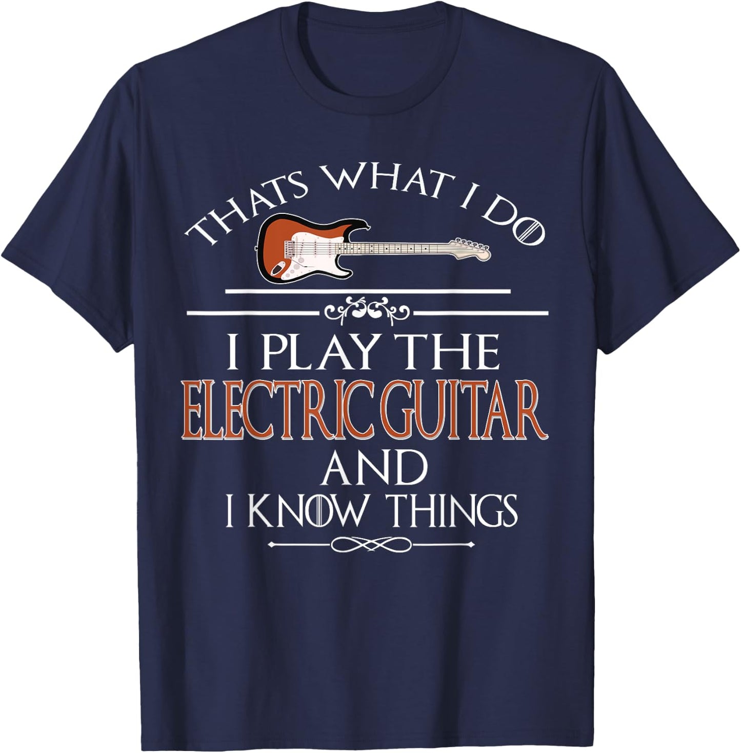 Thats what I do I play the Electric Guitar and I know things T-Shirt - T-Shirt | Navy