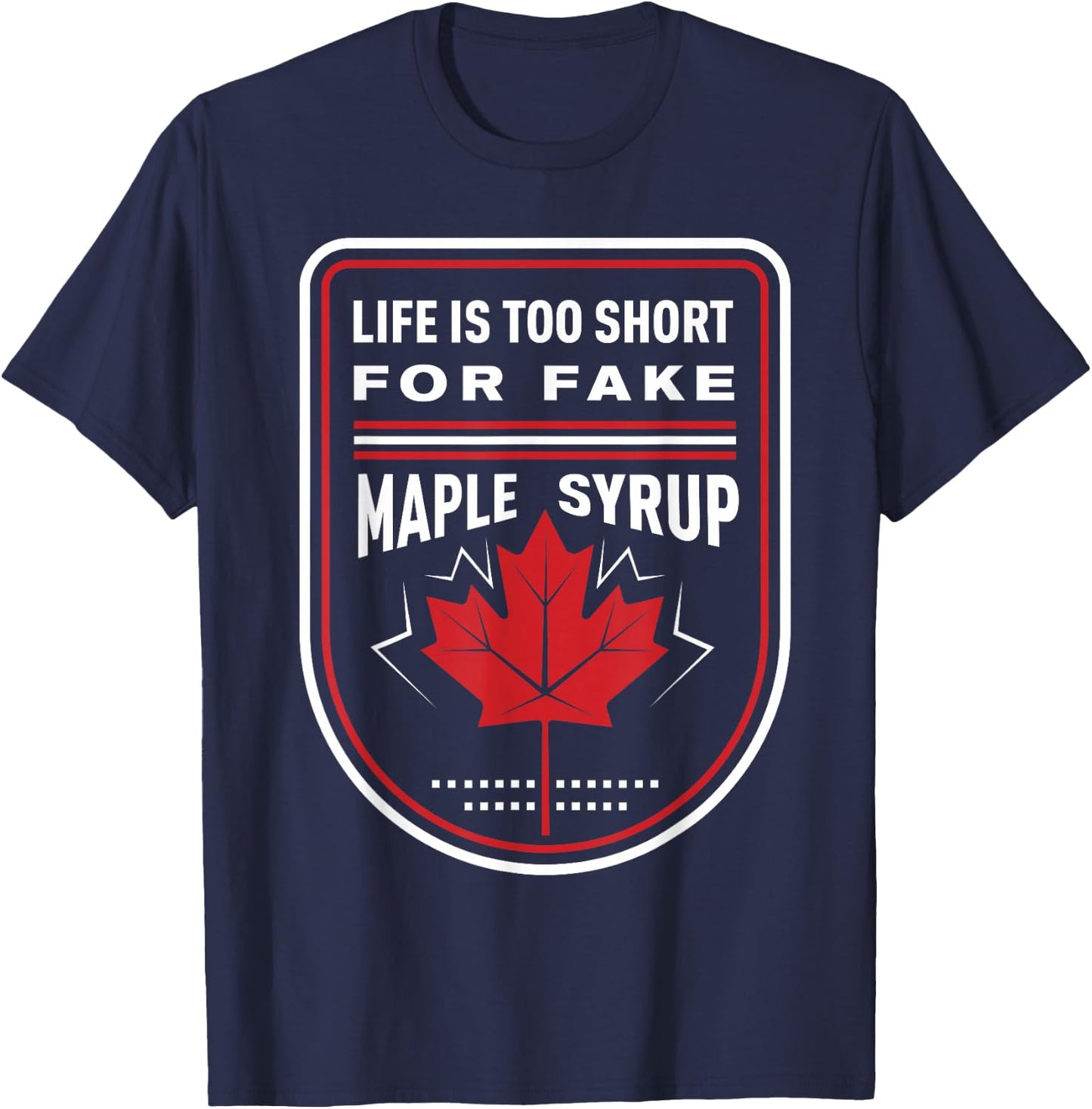 Life is Too Short for Fake Maple Syrup T-Shirt - T-Shirt | Navy