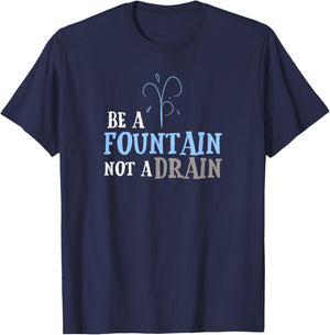 Cute Inspirational Be a Fountain Not a Drain T-Shirt - T-Shirt | Navy