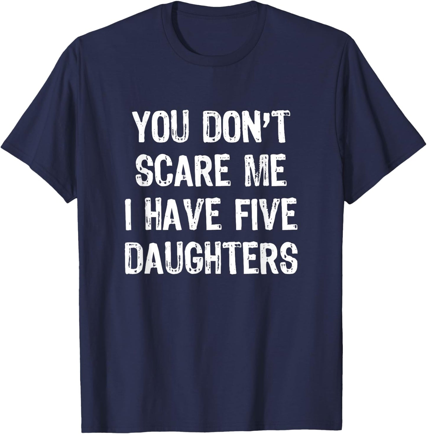You Don't Scare Me I Have 5 Five Daughters Funny Mom Dad T-Shirt - T-Shirt | Navy