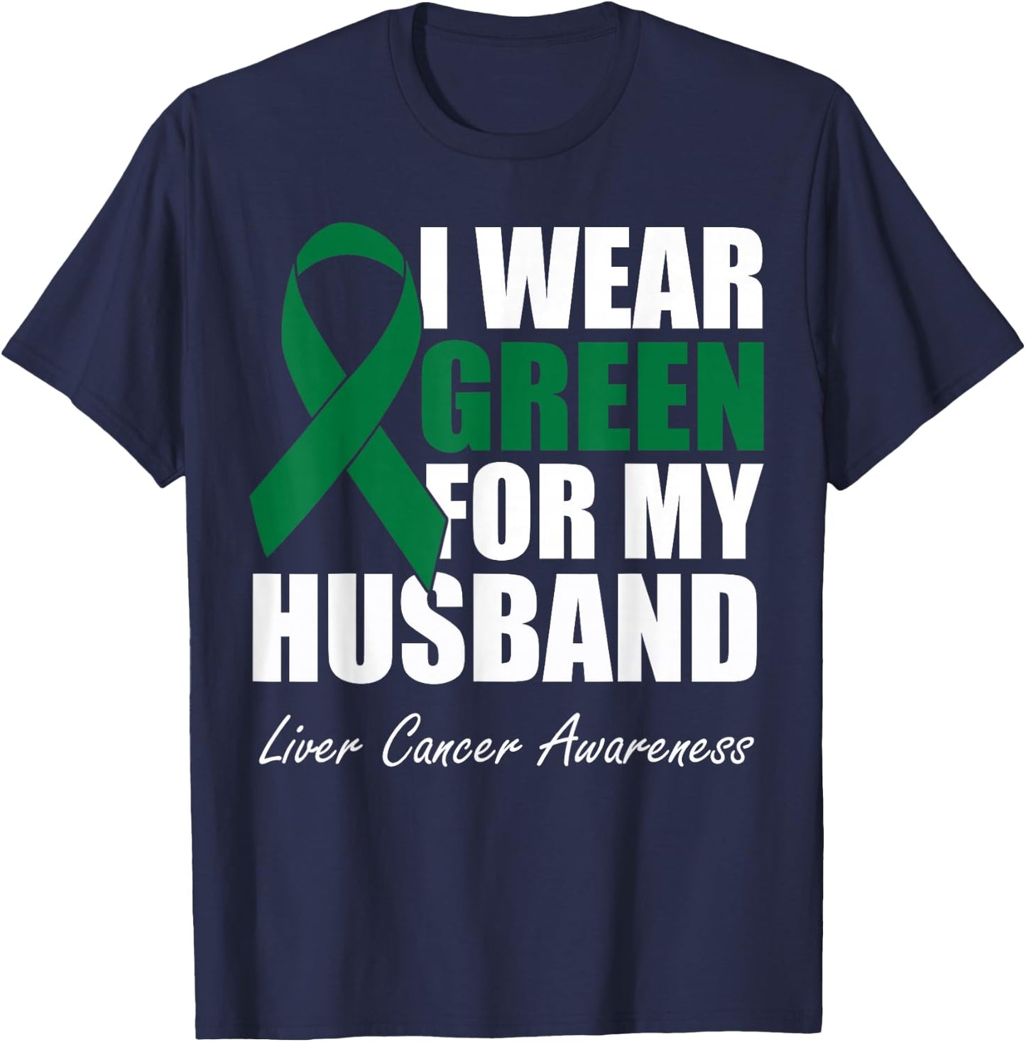 I Wear Green For My Husband Liver Cancer Awareness T-Shirt - T-Shirt | Navy