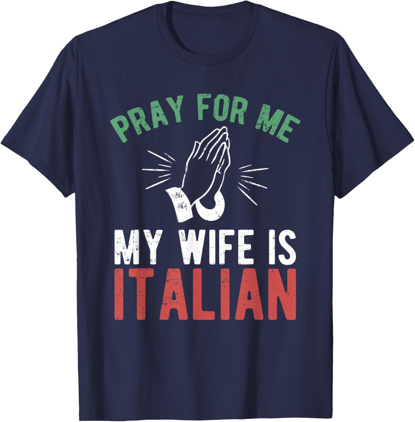 Pray For Me My Wife Is Italian Shirt Italy Dad Husband Gift T-Shirt - T-Shirt | Navy