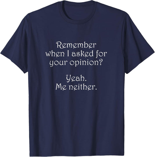 Remember When I Asked Your Opinion Funny T-Shirt - T-Shirt | Navy