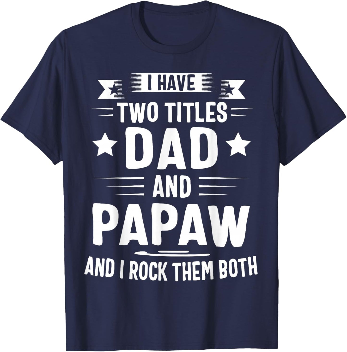 I Have Two Titles Dad And Papaw And I Rock Them Both T-Shirt - T-Shirt | Navy