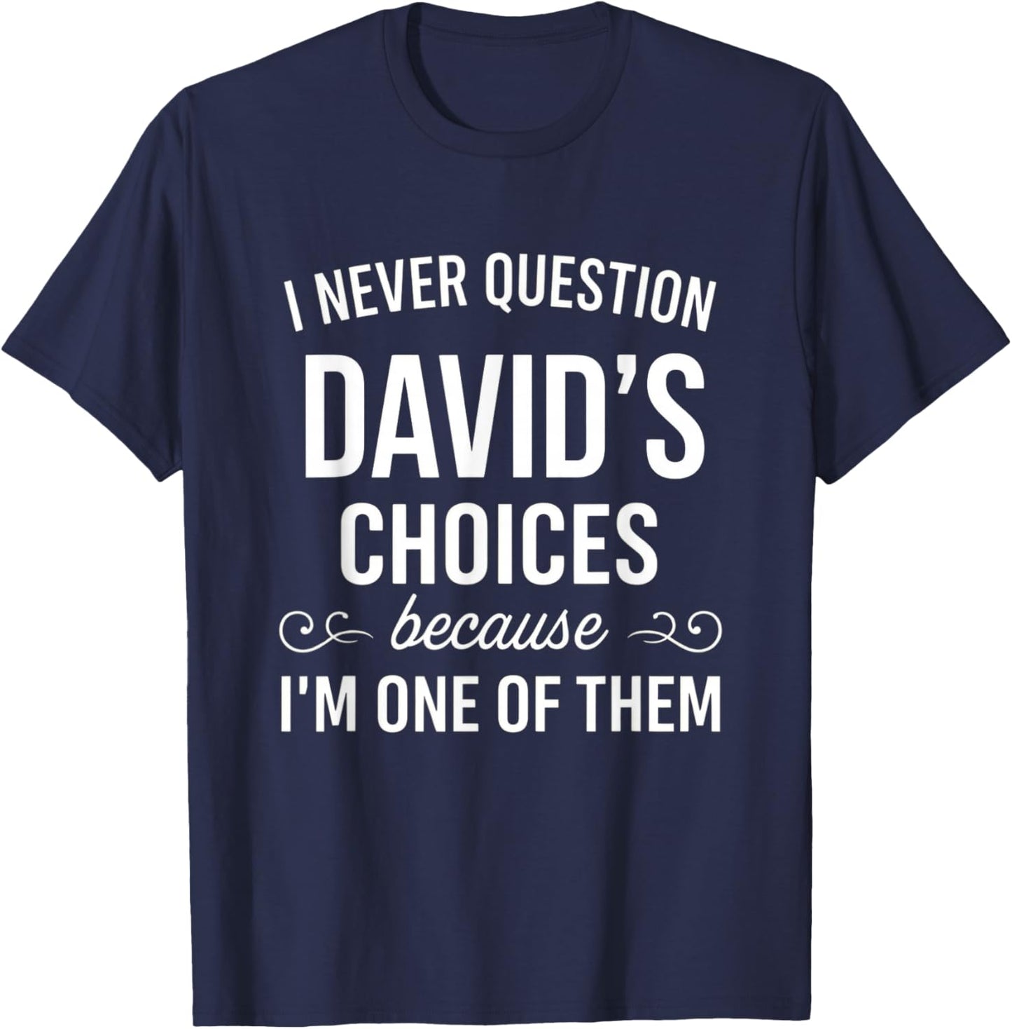 I Never Question David's Choices Funny Fathers Day T-Shirt - T-Shirt | Navy