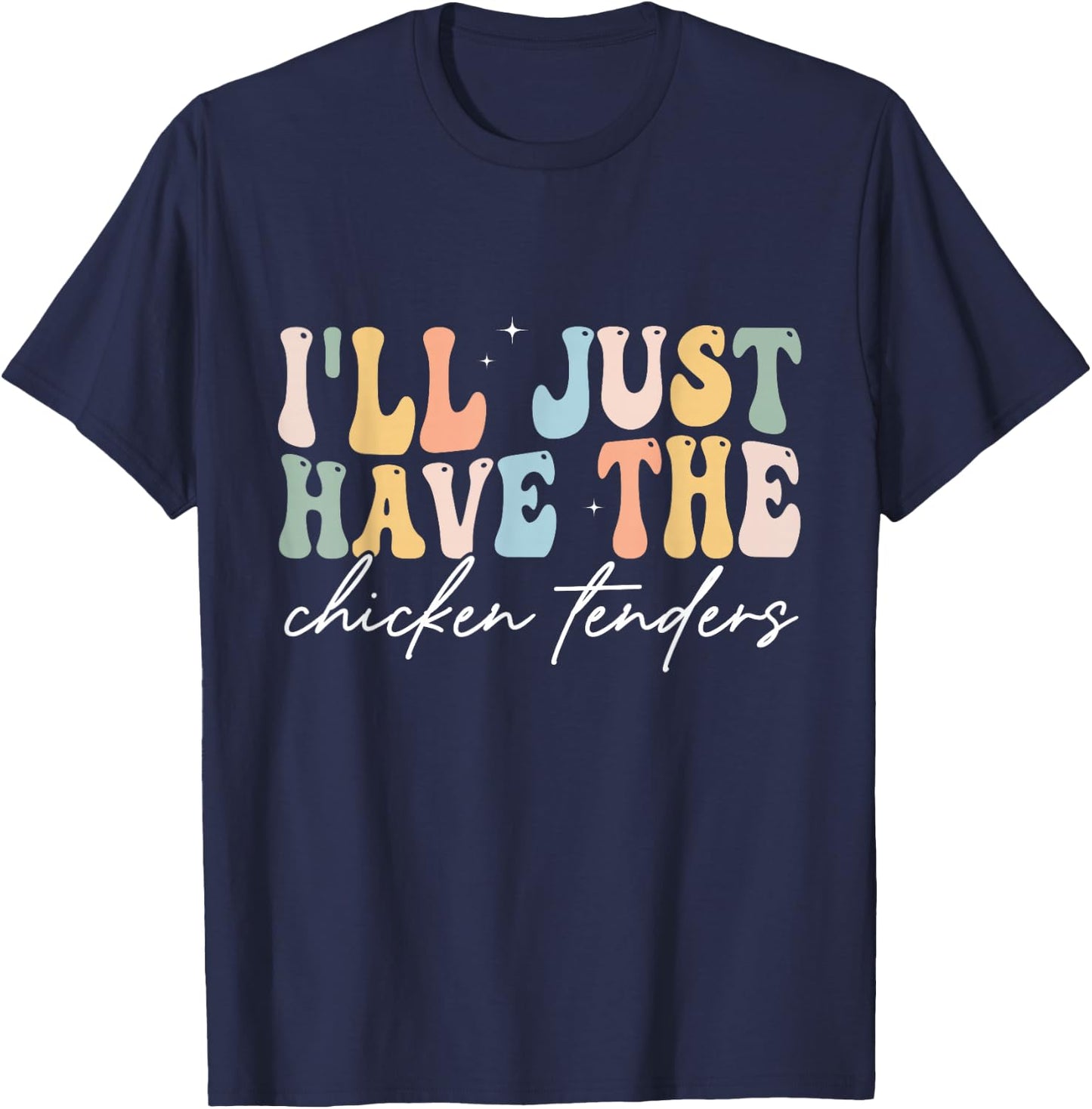 I'll Just Have The Chicken Tenders Apparel Chicken Lovers T-Shirt - T-Shirt | Navy