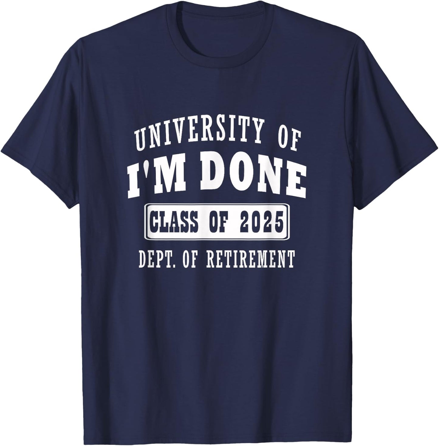 university of i'm Done Class of 2025 Dept of Retirement T-Shirt - T-Shirt | Navy