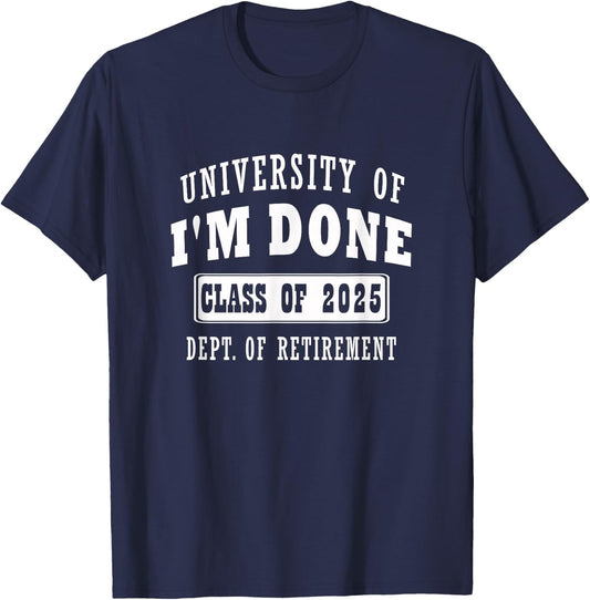 university of i'm Done Class of 2025 Dept of Retirement T-Shirt - T-Shirt | Navy