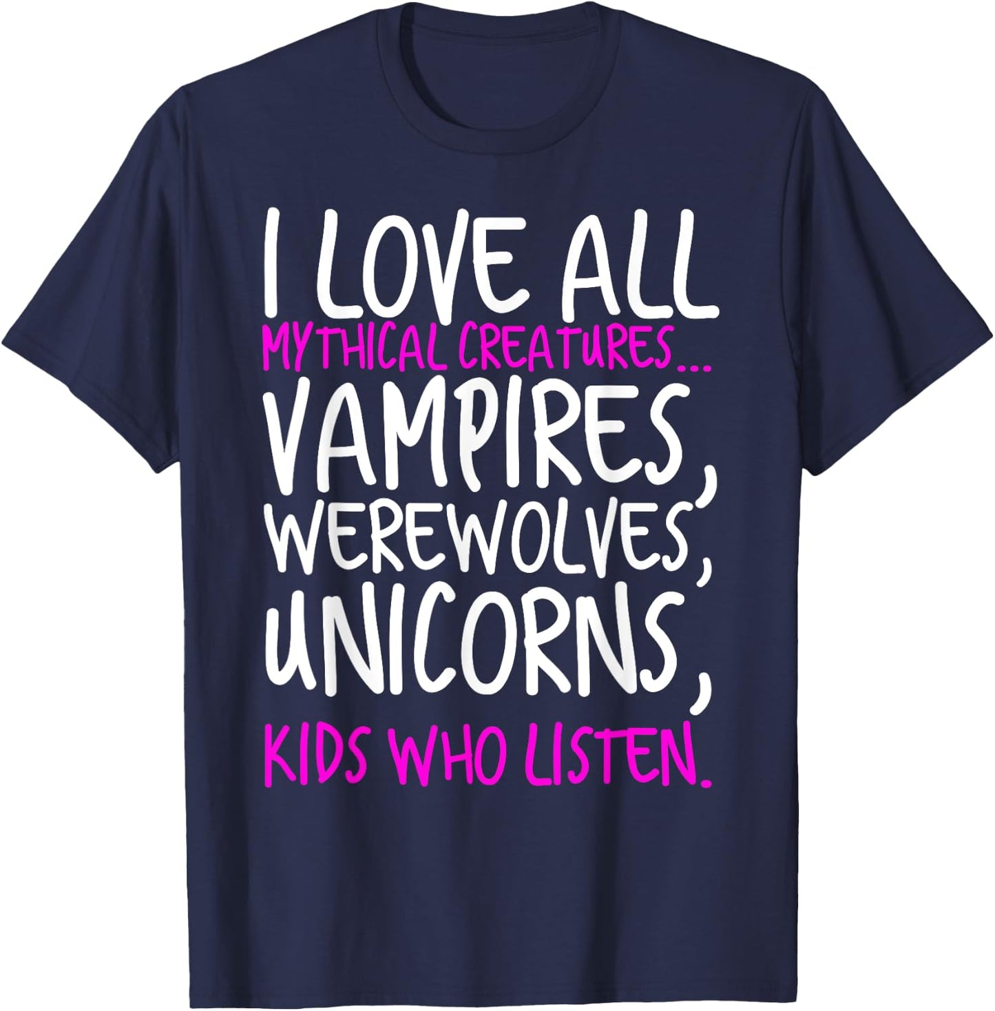 I Love All Mythical Creatures Like Kids Who Listen T-Shirt - T-Shirt | Navy