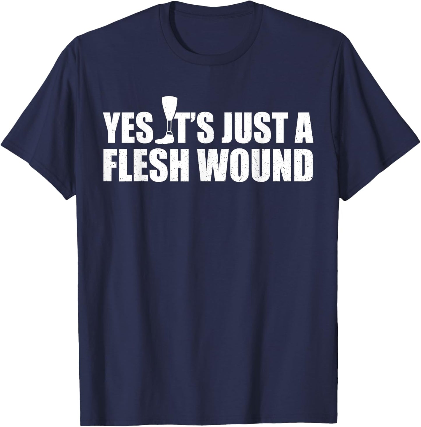 Yes Its Just A Flesh Wound Leg Amputee Prosthesis T-Shirt - T-Shirt | Navy