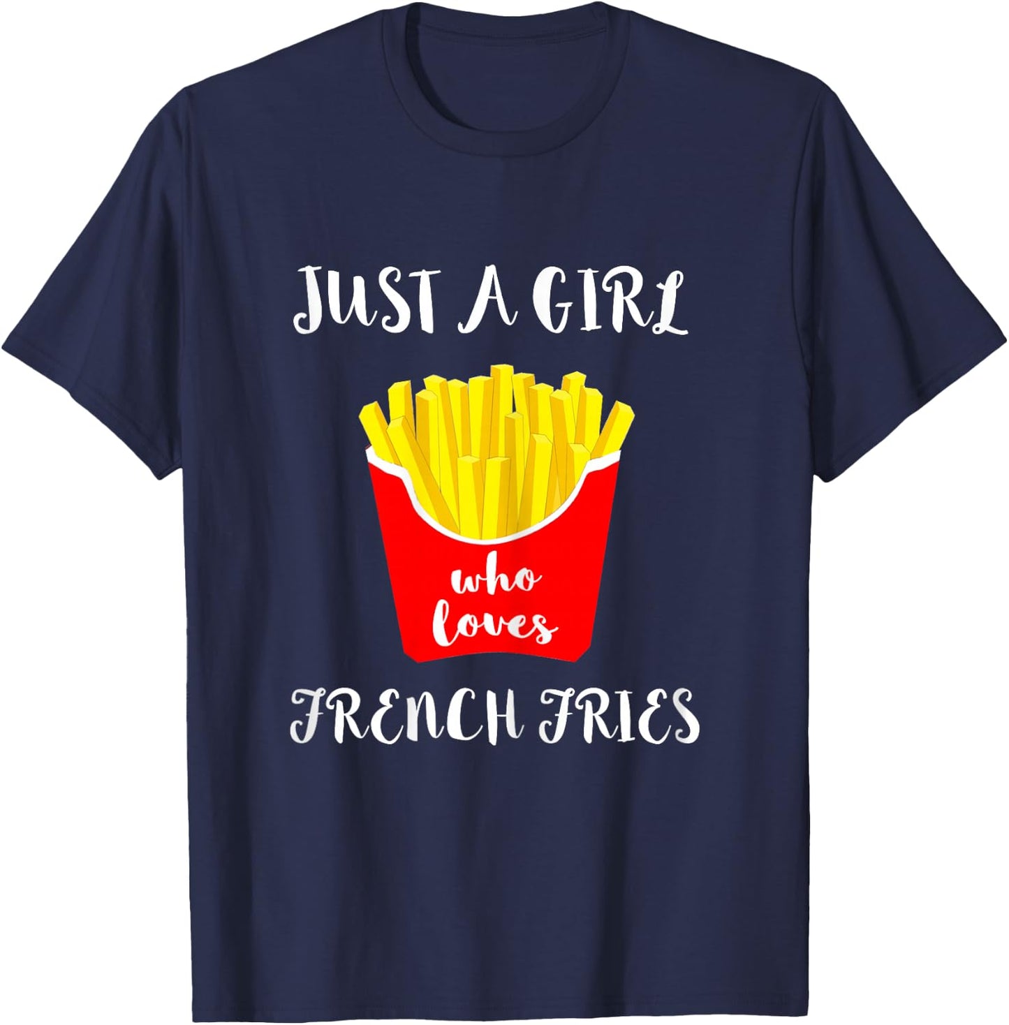 Just A Girl Who Loves French Fries Potato Fry Fastfood T-Shirt - T-Shirt | Navy