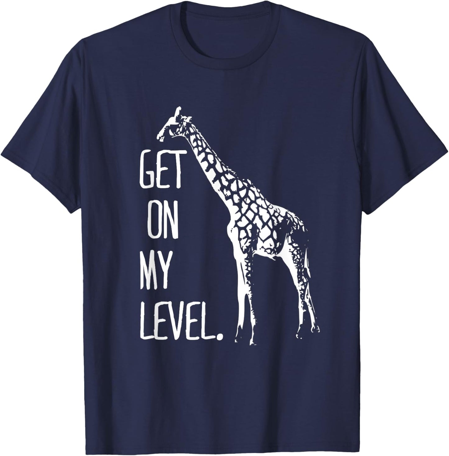Get On My Level Giraffe Funny Tall Zoo Animal Giraffe Life T-Shirt - T-Shirt | Navy