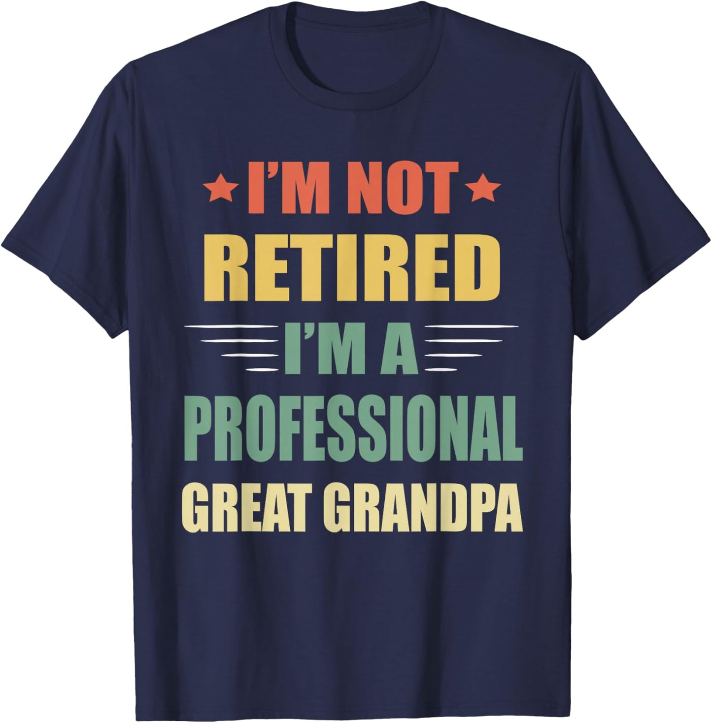 I'm Not Retired I'm A Professional Great Grandpa T-Shirt - T-Shirt | Navy