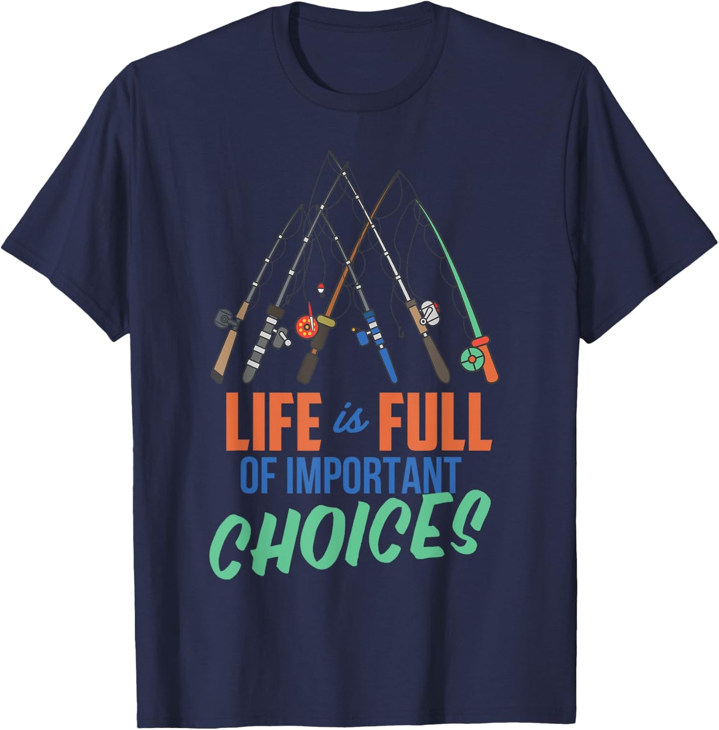 Funny Fishing Poles Shirt Life Is Full Of Important Choices T-Shirt - T-Shirt | Navy