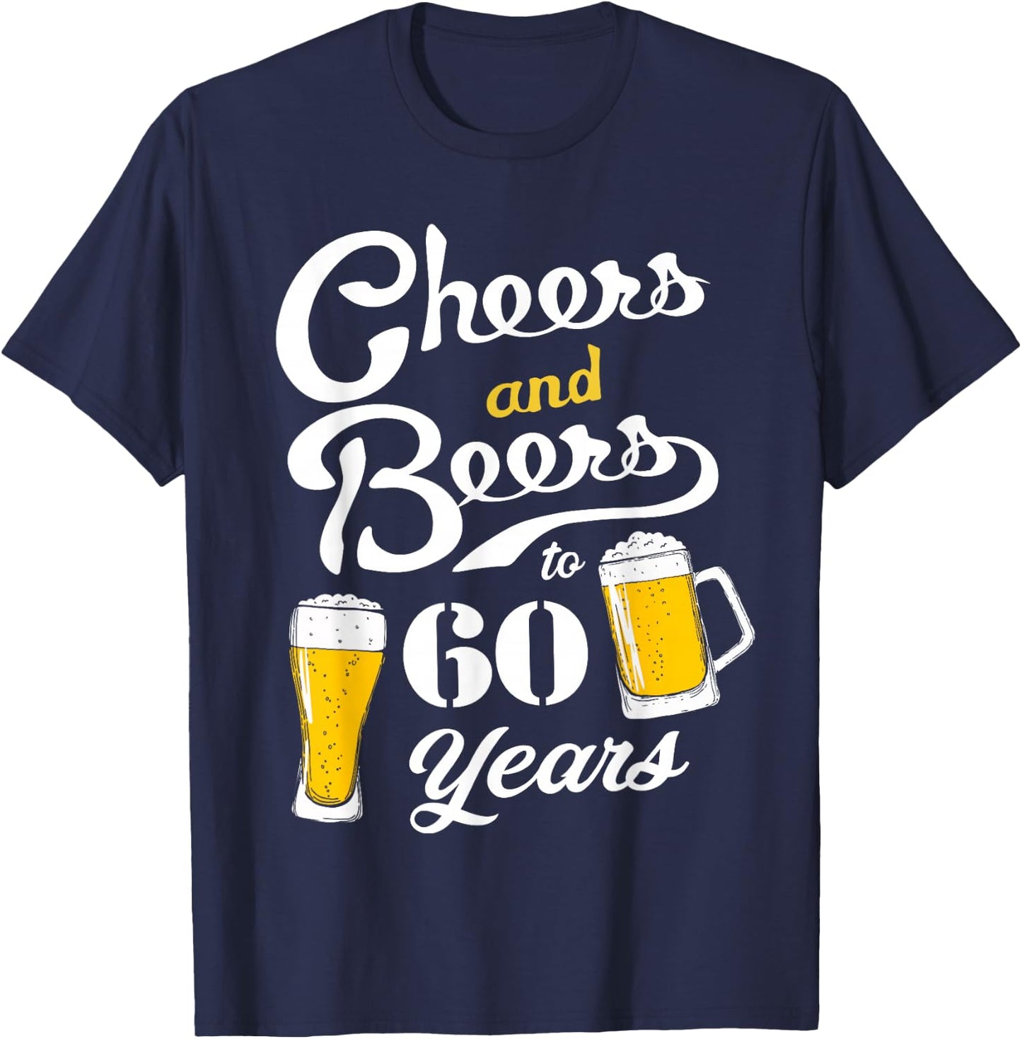 Cheers and Beers to 60 years - Funny 60th Birthday T-Shirt - T-Shirt | Navy