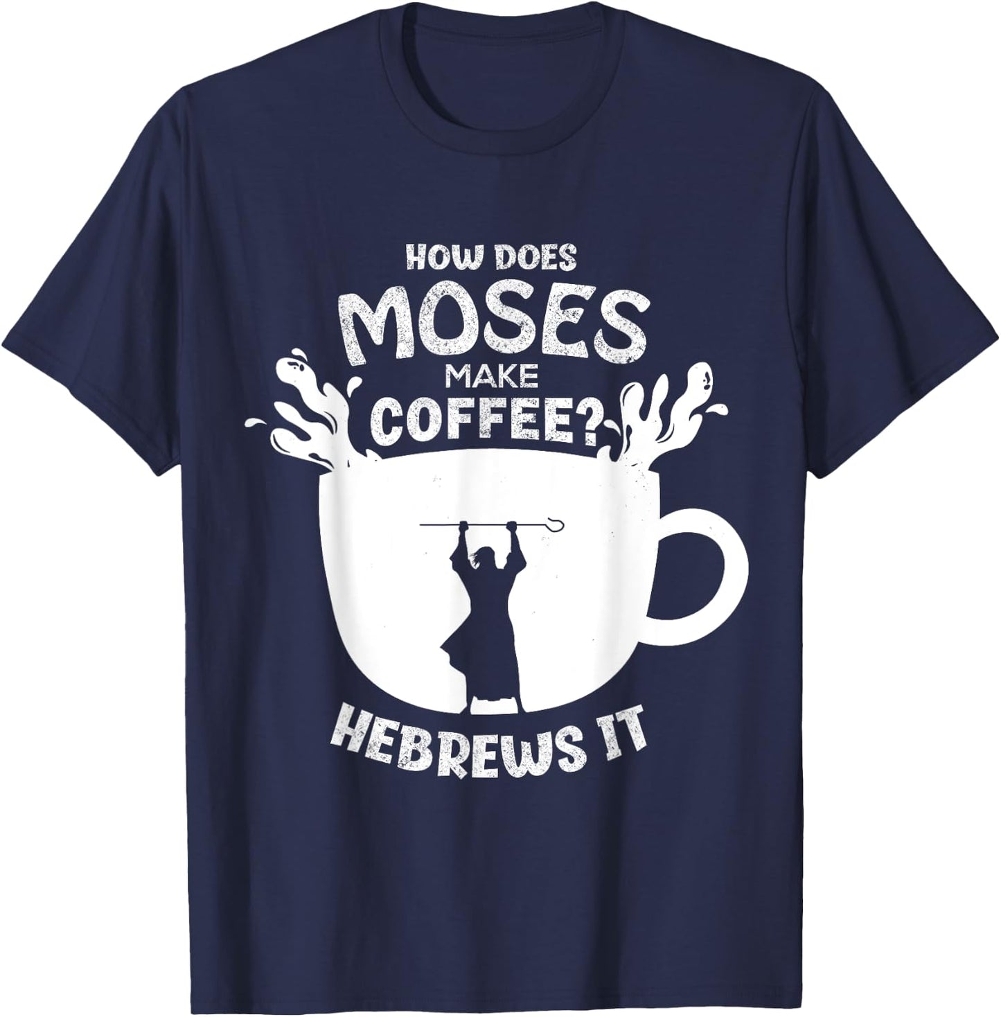 How Does Moses Make Coffee? Hebrews It Christian Humor T-Shirt - T-Shirt | Navy