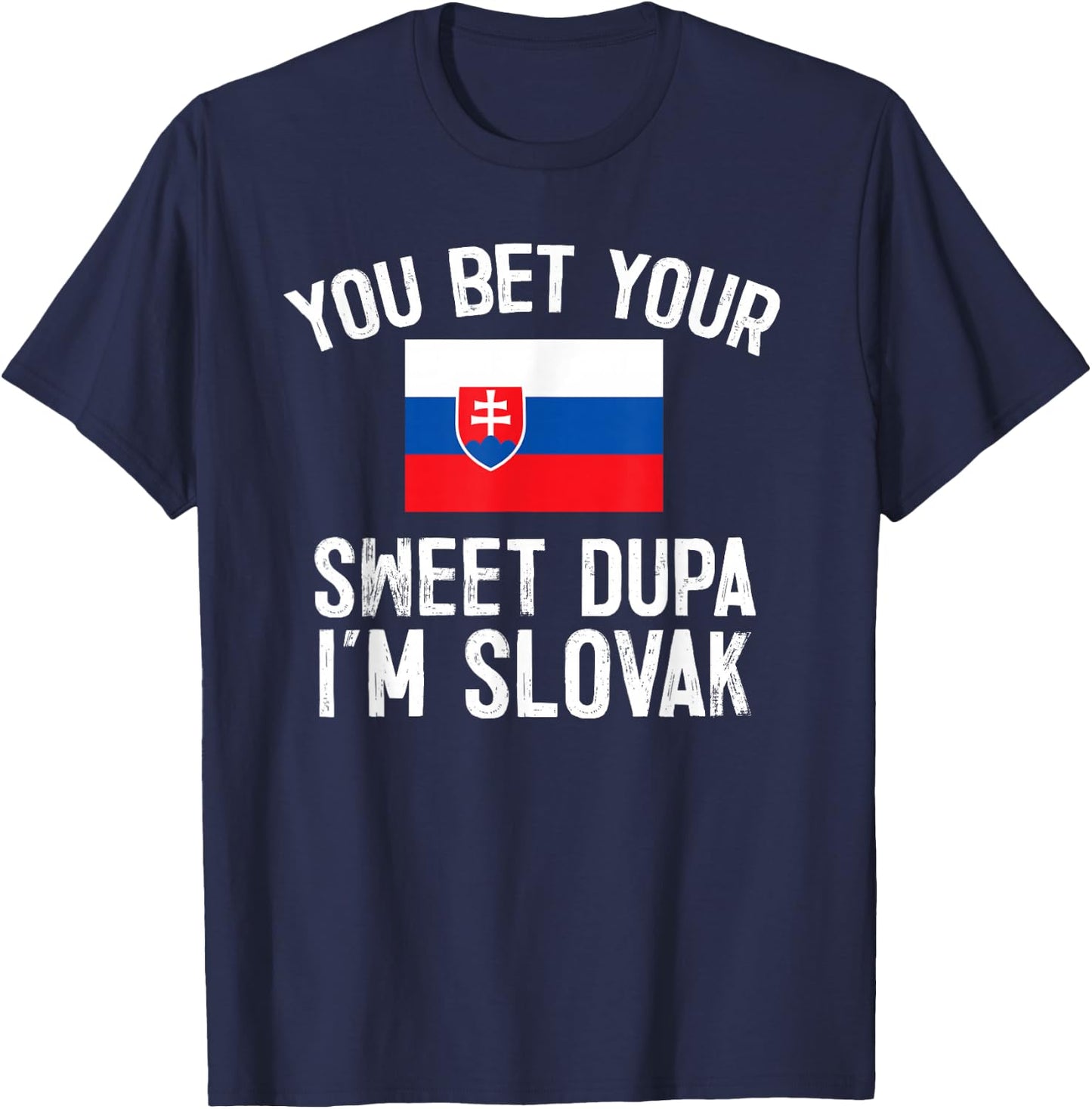 You Bet Your Sweet Dupa I'm Slovak, Slovakia Pride T-Shirt - T-Shirt | Navy