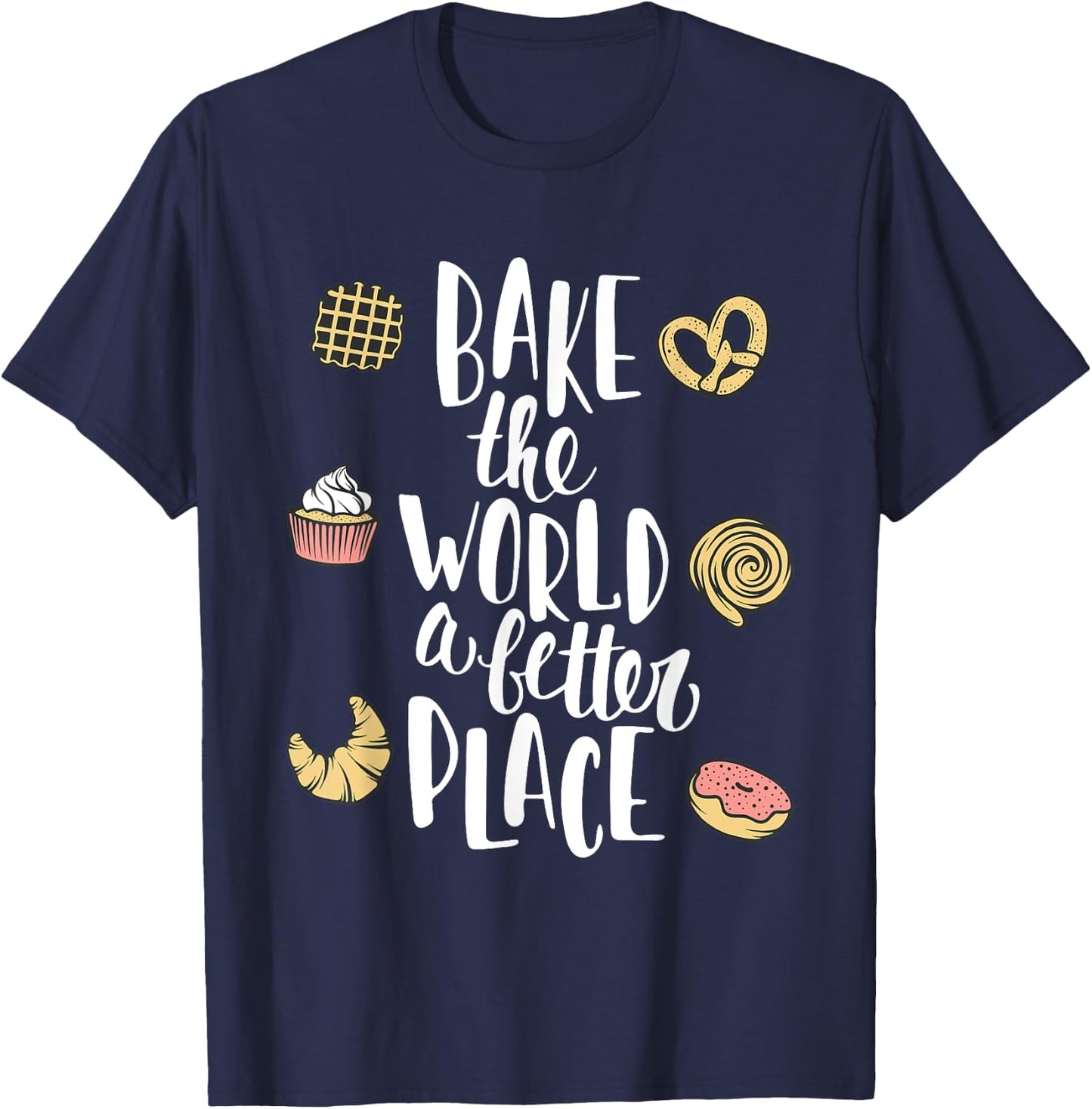 Bake the world a better place Funny Pastry Gift T-Shirt - T-Shirt | Navy